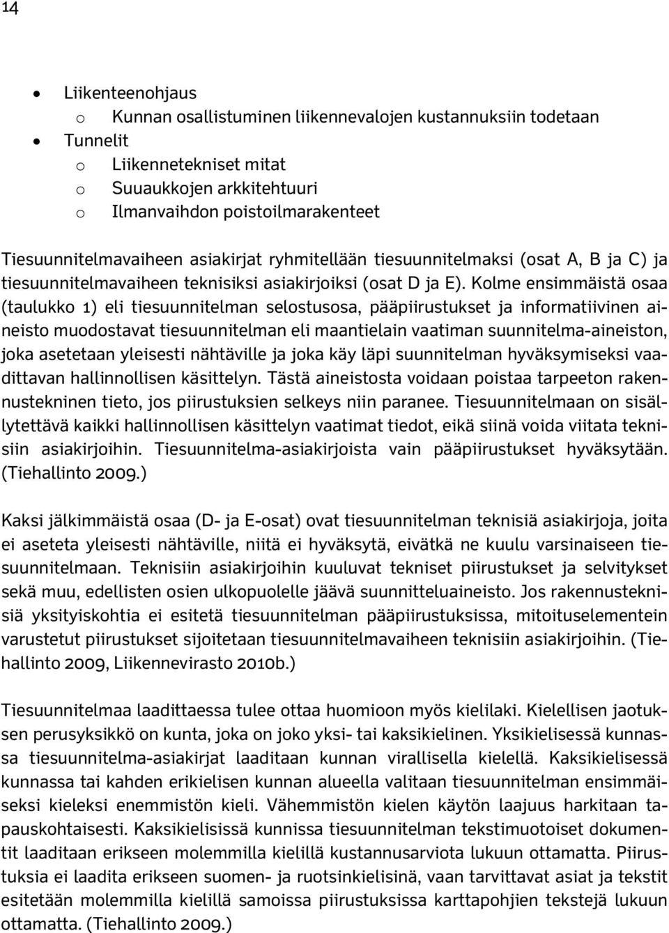 Kolme ensimmäistä osaa (taulukko 1) eli tiesuunnitelman selostusosa, pääpiirustukset ja informatiivinen aineisto muodostavat tiesuunnitelman eli maantielain vaatiman suunnitelma-aineiston, joka