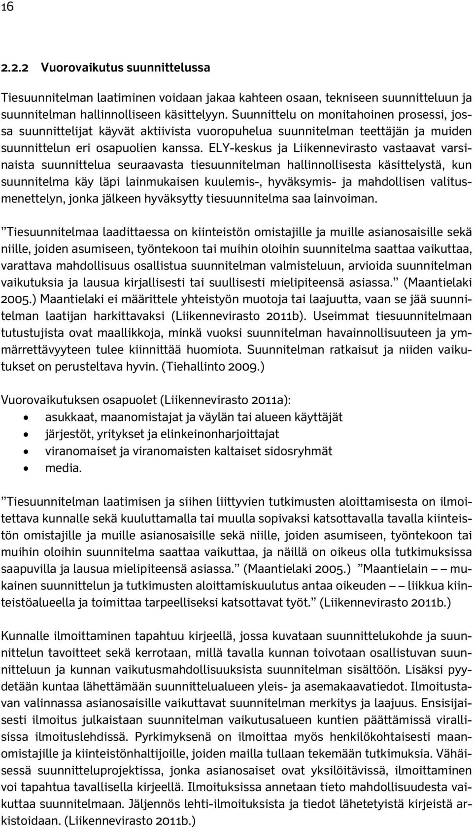 ELY-keskus ja Liikennevirasto vastaavat varsinaista suunnittelua seuraavasta tiesuunnitelman hallinnollisesta käsittelystä, kun suunnitelma käy läpi lainmukaisen kuulemis-, hyväksymis- ja mahdollisen