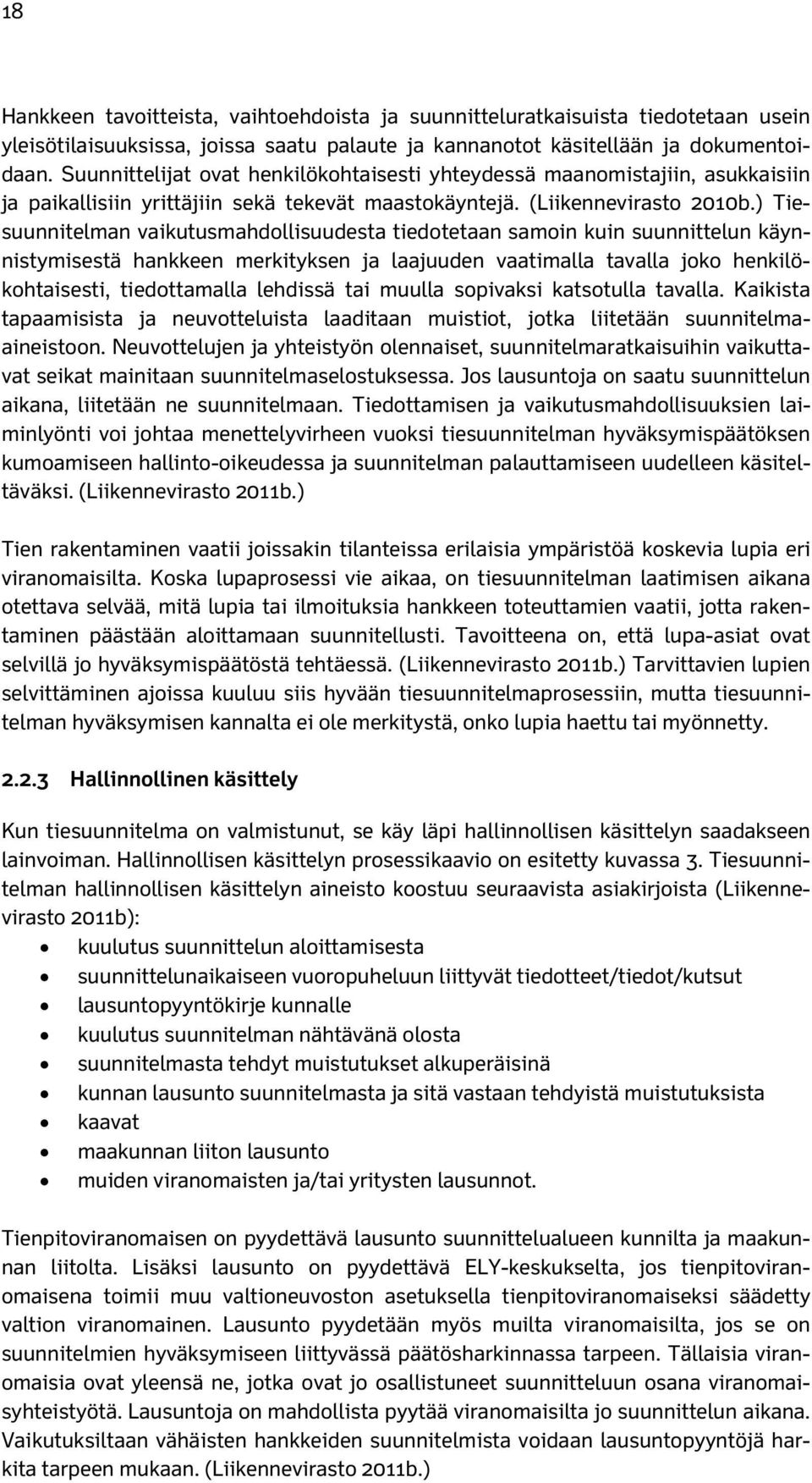 ) Tiesuunnitelman vaikutusmahdollisuudesta tiedotetaan samoin kuin suunnittelun käynnistymisestä hankkeen merkityksen ja laajuuden vaatimalla tavalla joko henkilökohtaisesti, tiedottamalla lehdissä