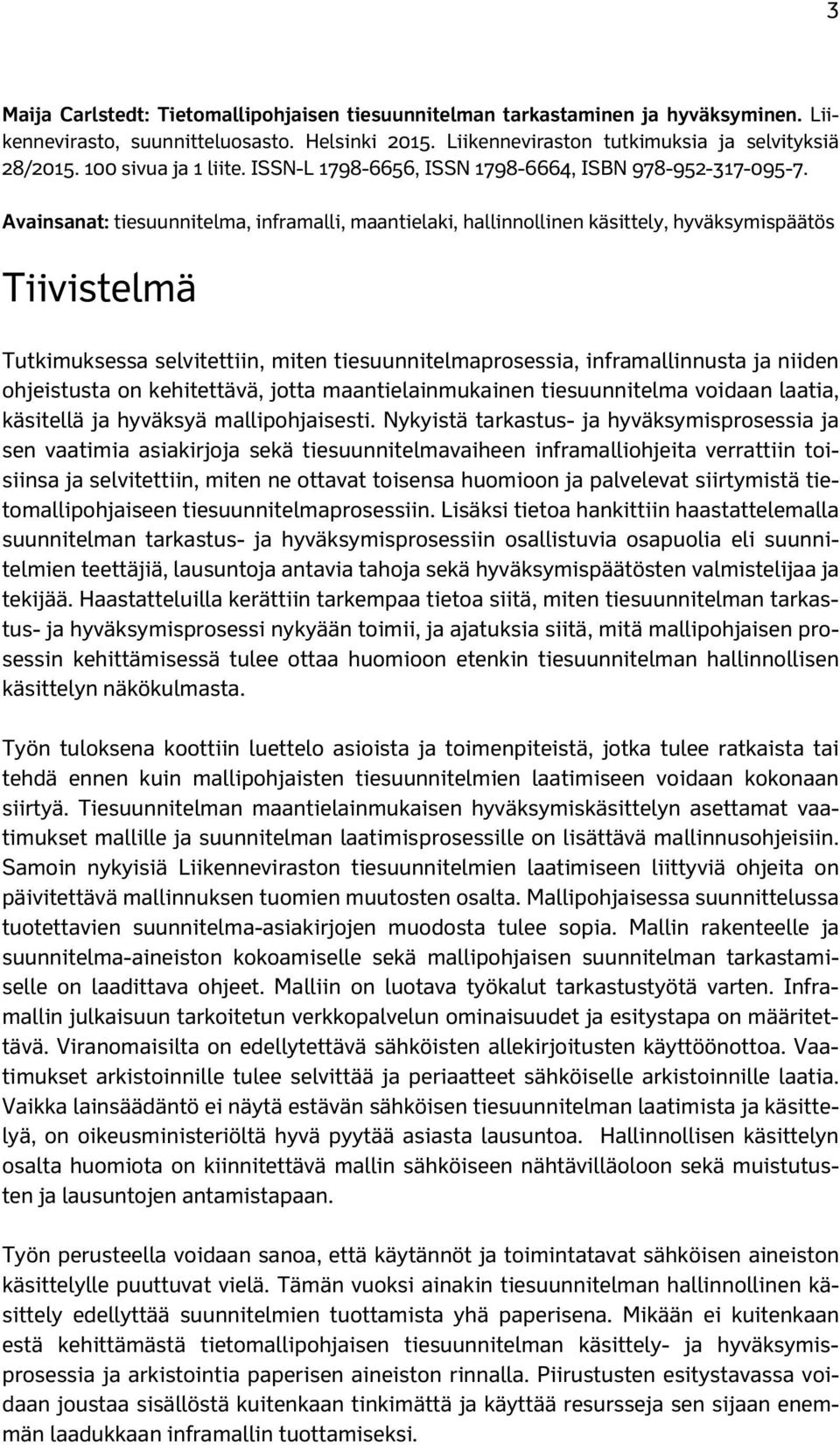 Avainsanat: tiesuunnitelma, inframalli, maantielaki, hallinnollinen käsittely, hyväksymispäätös Tiivistelmä Tutkimuksessa selvitettiin, miten tiesuunnitelmaprosessia, inframallinnusta ja niiden