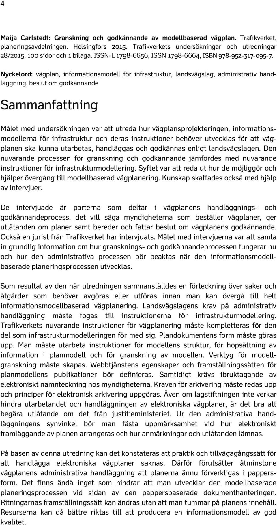 Nyckelord: vägplan, informationsmodell för infrastruktur, landsvägslag, administrativ handläggning, beslut om godkännande Sammanfattning Målet med undersökningen var att utreda hur