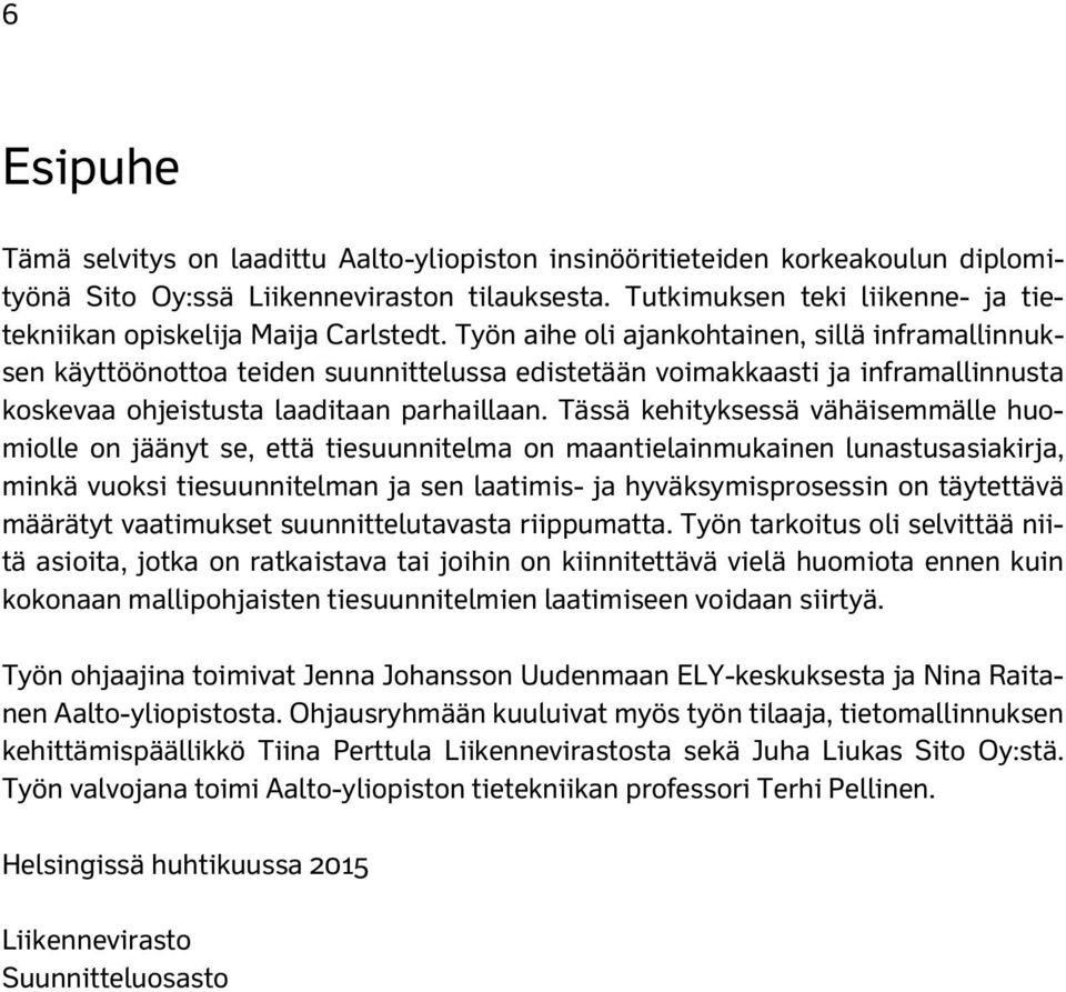 Työn aihe oli ajankohtainen, sillä inframallinnuksen käyttöönottoa teiden suunnittelussa edistetään voimakkaasti ja inframallinnusta koskevaa ohjeistusta laaditaan parhaillaan.