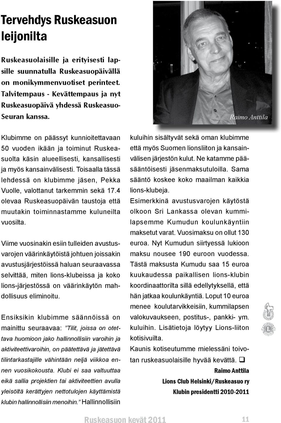 Raimo Anttila Klubimme on päässyt kunnioitettavaan 50 vuoden ikään ja toiminut Ruskeasuolta käsin alueellisesti, kansallisesti ja myös kansainvälisesti.