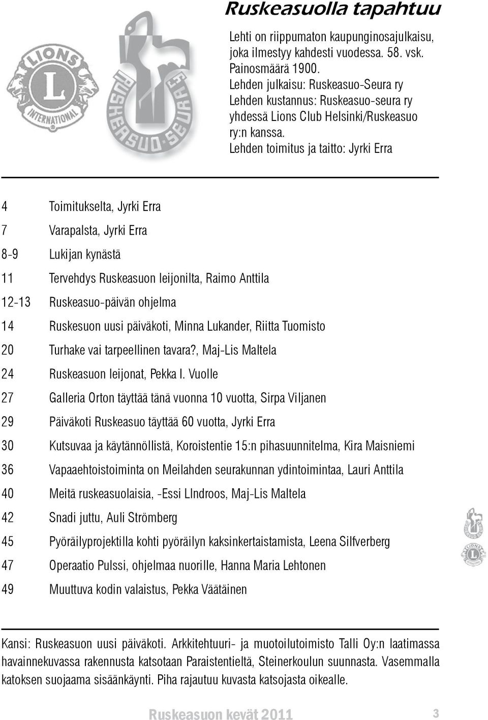 Lehden toimitus ja taitto: Jyrki Erra 4 Toimitukselta, Jyrki Erra 7 Varapalsta, Jyrki Erra 8-9 Lukijan kynästä 11 Tervehdys Ruskeasuon leijonilta, Raimo Anttila 12-13 Ruskeasuo-päivän ohjelma 14