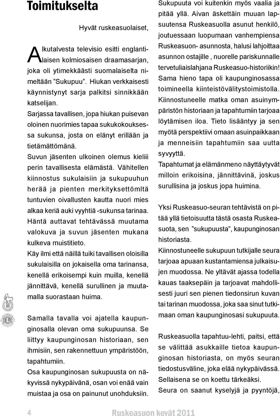 Sarjassa tavallisen, jopa hiukan puisevan oloinen nuorimies tapaa sukukokouksessa sukunsa, josta on elänyt erillään ja tietämättömänä.