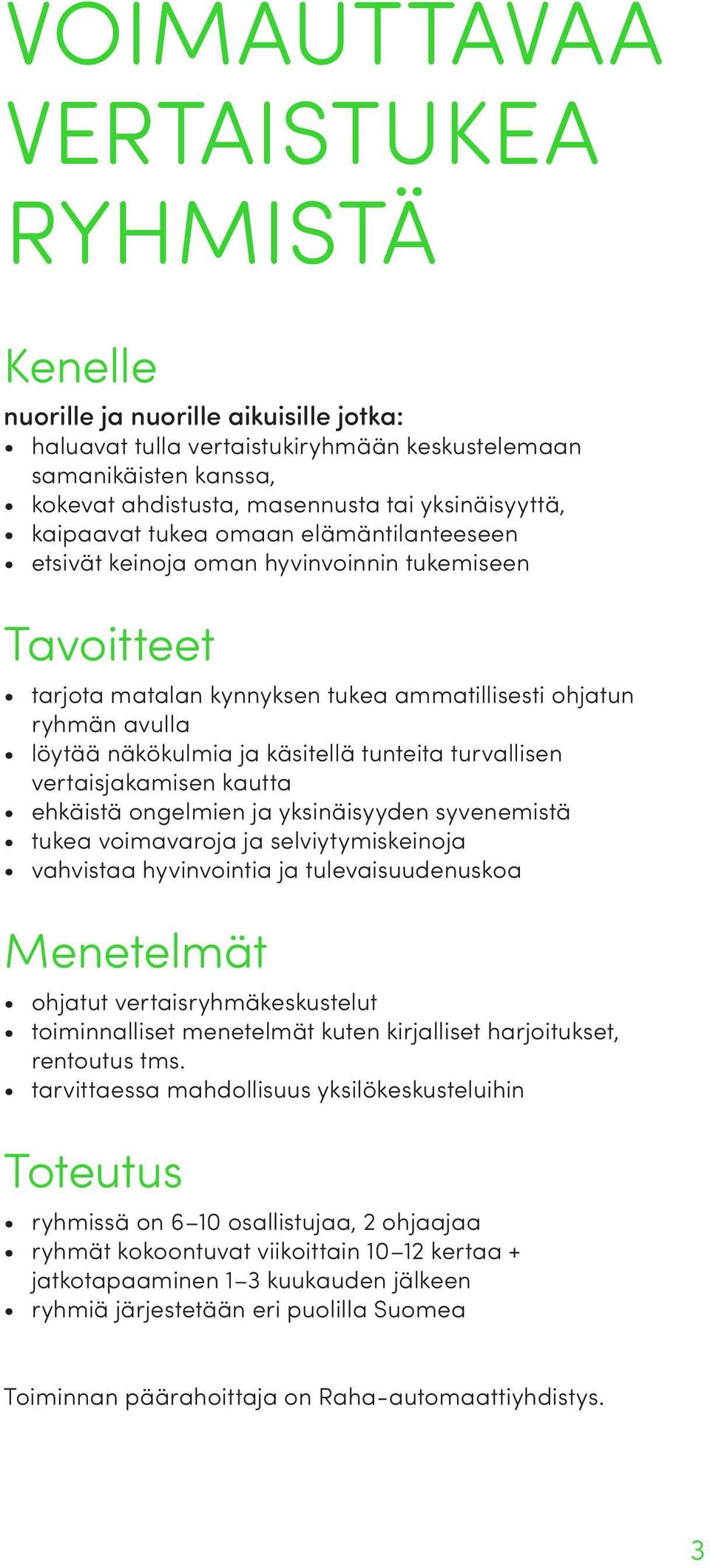 ja käsitellä tunteita turvallisen vertaisjakamisen kautta ehkäistä ongelmien ja yksinäisyyden syvenemistä tukea voimavaroja ja selviytymiskeinoja vahvistaa hyvinvointia ja tulevaisuudenuskoa