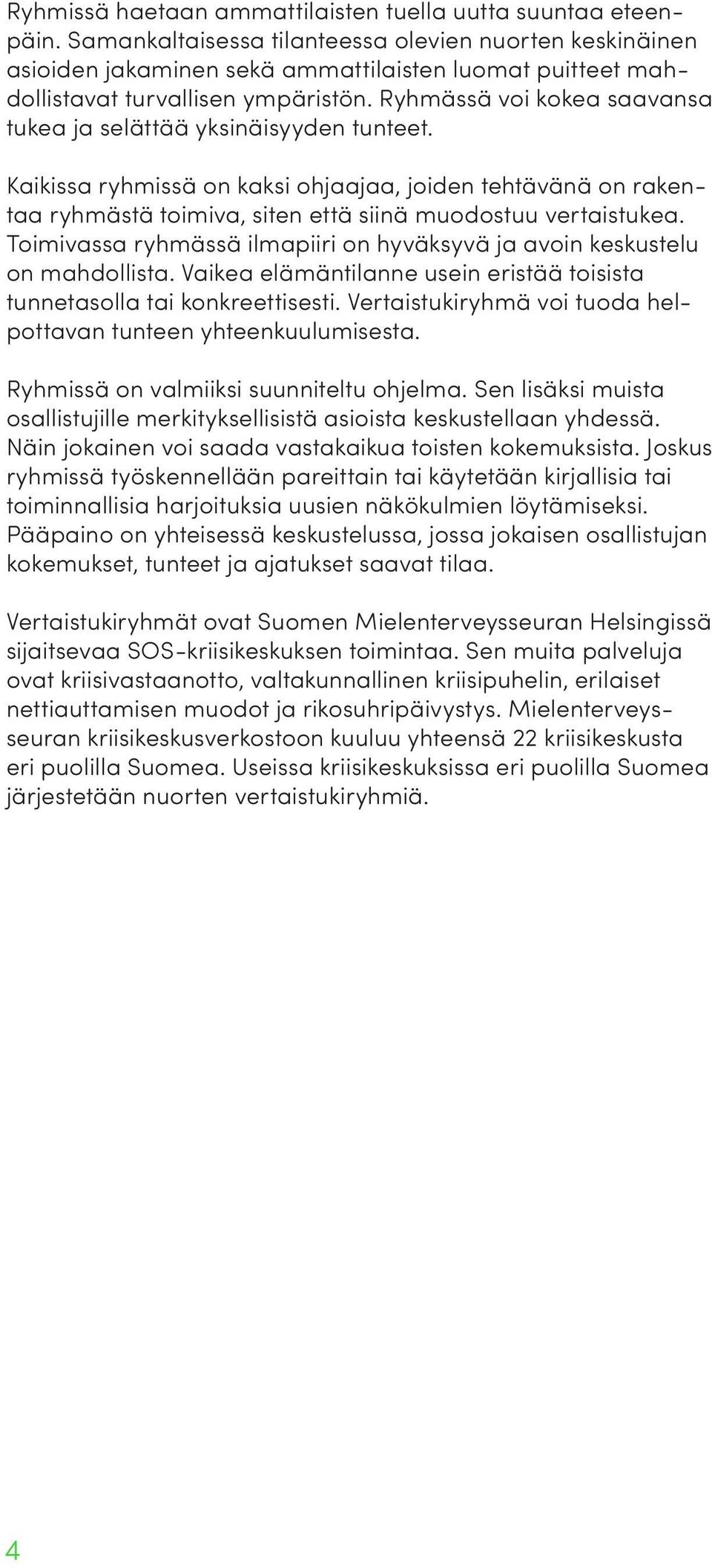 Ryhmässä voi kokea saavansa tukea ja selättää yksinäisyyden tunteet. Kaikissa ryhmissä on kaksi ohjaajaa, joiden tehtävänä on rakentaa ryhmästä toimiva, siten että siinä muodostuu vertaistukea.