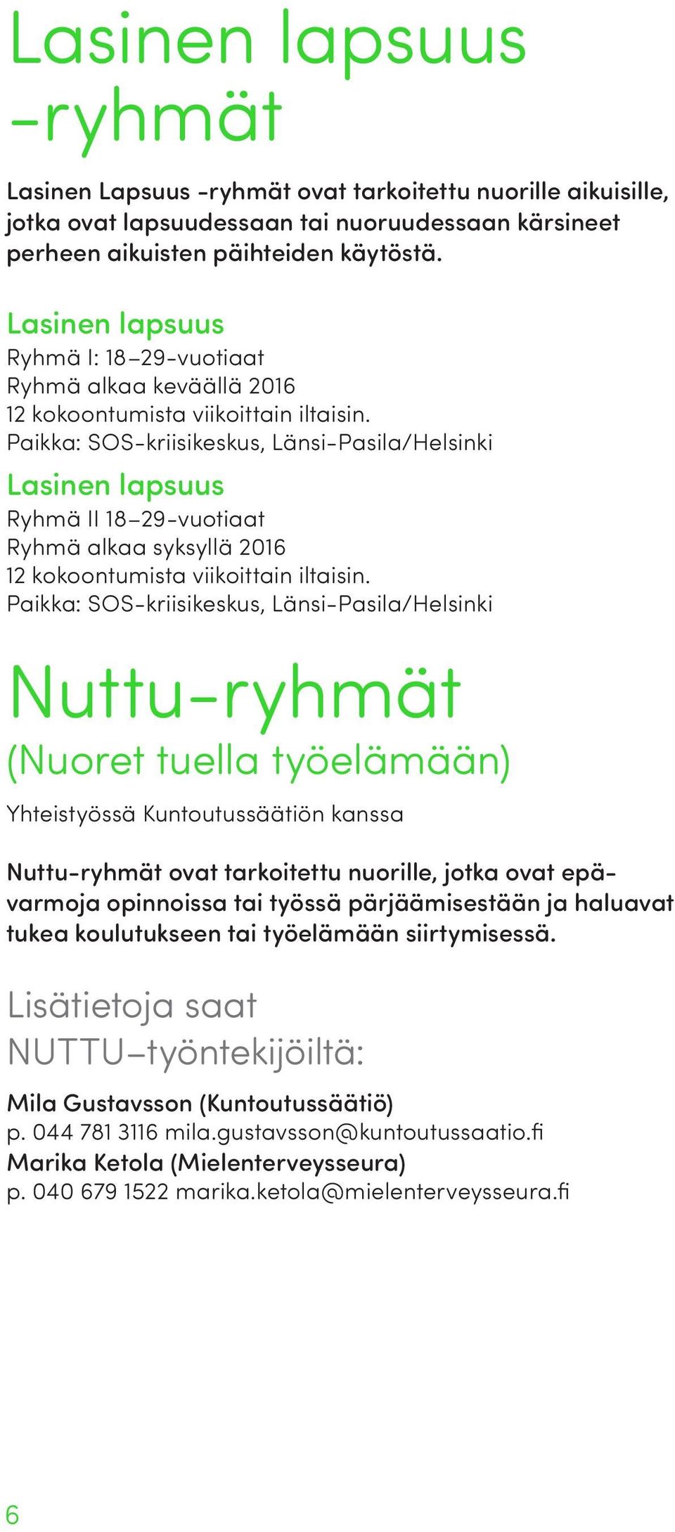 Kuntoutussäätiön kanssa Nuttu-ryhmät ovat tarkoitettu nuorille, jotka ovat epävarmoja opinnoissa tai työssä pärjäämisestään ja haluavat tukea koulutukseen tai työelämään siirtymisessä.