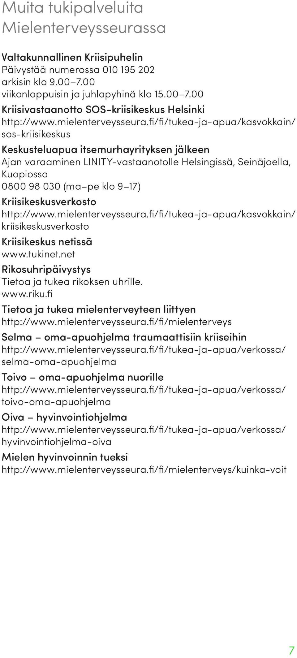 fi/fi/tukea-ja-apua/kasvokkain/ sos-kriisikeskus Keskusteluapua itsemurhayrityksen jälkeen Ajan varaaminen LINITY-vastaanotolle Helsingissä, Seinäjoella, Kuopiossa 0800 98 030 (ma pe klo 9 17)