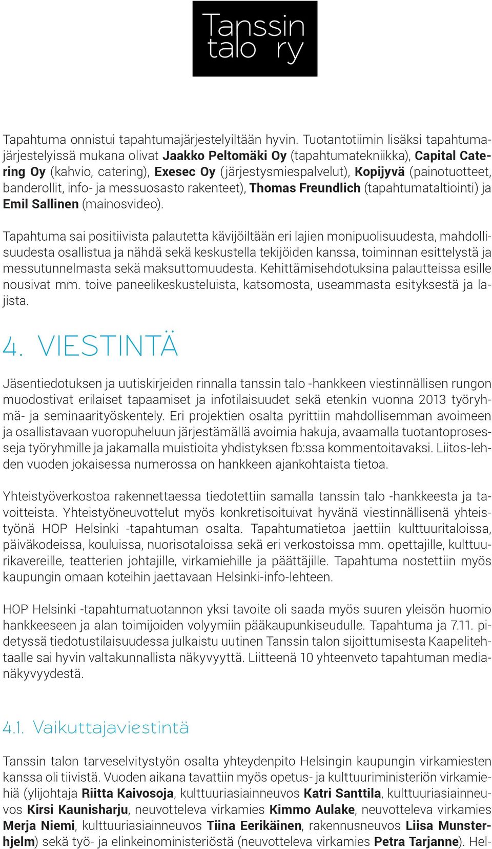 (painotuotteet, banderollit, info- ja messuosasto rakenteet), Thomas Freundlich (tapahtumataltiointi) ja Emil Sallinen (mainosvideo).