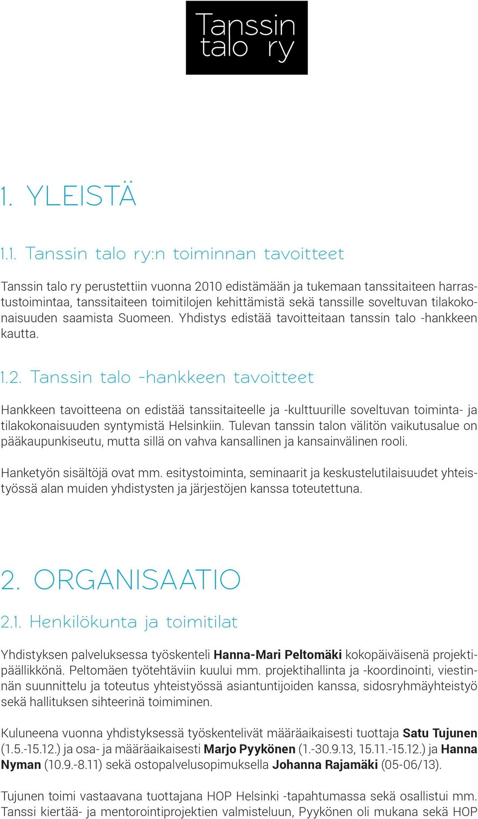 Tanssin talo -hankkeen tavoitteet Hankkeen tavoitteena on edistää tanssitaiteelle ja -kulttuurille soveltuvan toiminta- ja tilakokonaisuuden syntymistä Helsinkiin.