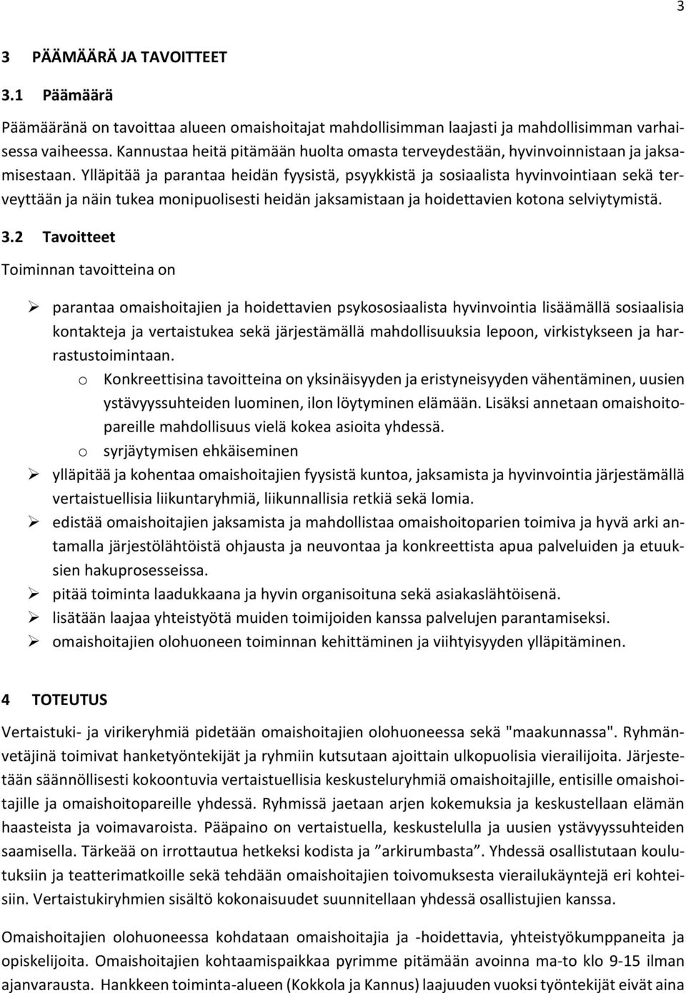 Ylläpitää ja parantaa heidän fyysistä, psyykkistä ja sosiaalista hyvinvointiaan sekä terveyttään ja näin tukea monipuolisesti heidän jaksamistaan ja hoidettavien kotona selviytymistä. 3.