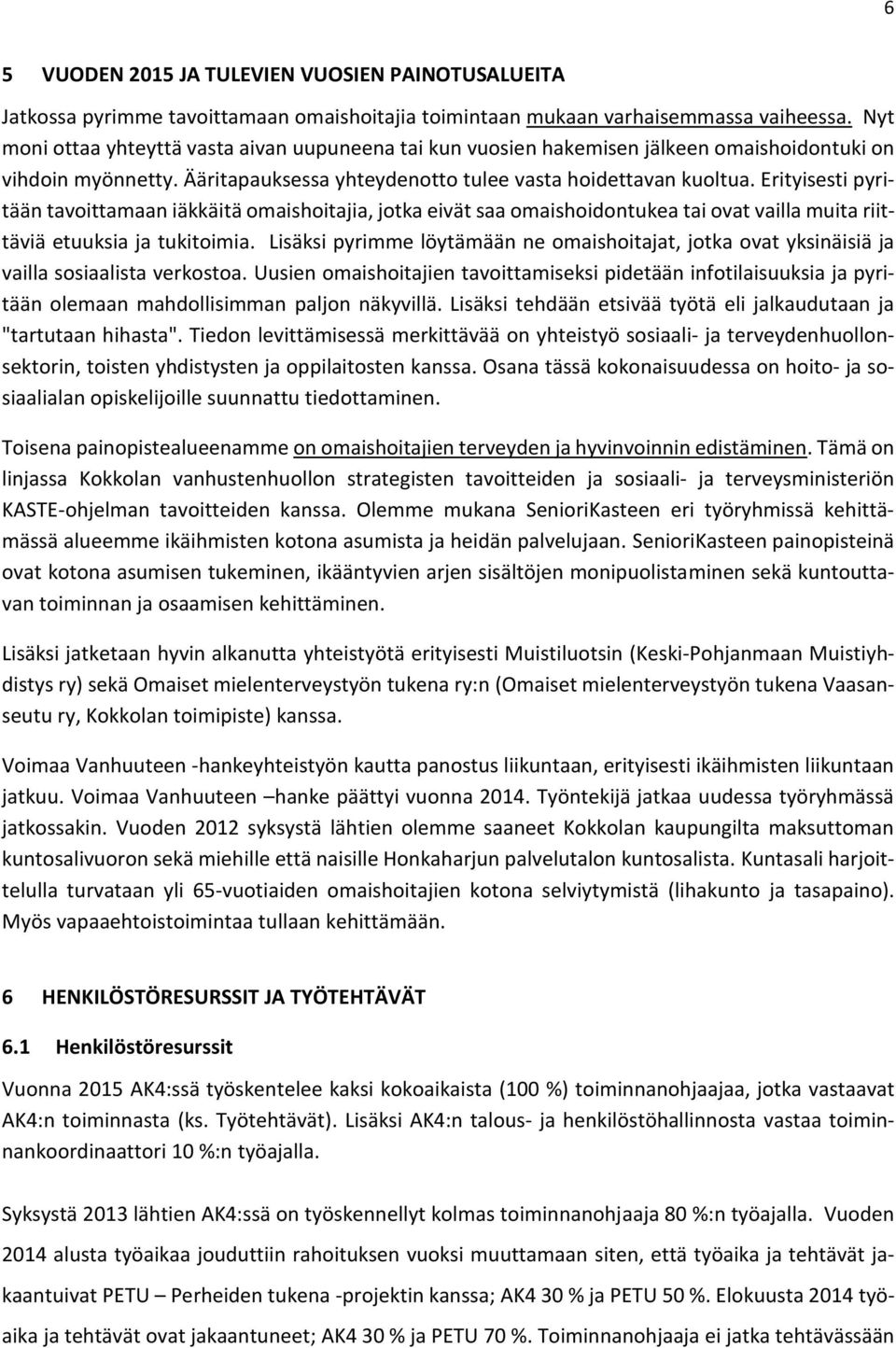 Erityisesti pyritään tavoittamaan iäkkäitä omaishoitajia, jotka eivät saa omaishoidontukea tai ovat vailla muita riittäviä etuuksia ja tukitoimia.