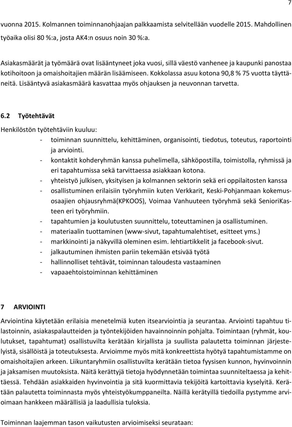 Kokkolassa asuu kotona 90,8 % 75 vuotta täyttäneitä. Lisääntyvä asiakasmäärä kasvattaa myös ohjauksen ja neuvonnan tarvetta. 6.