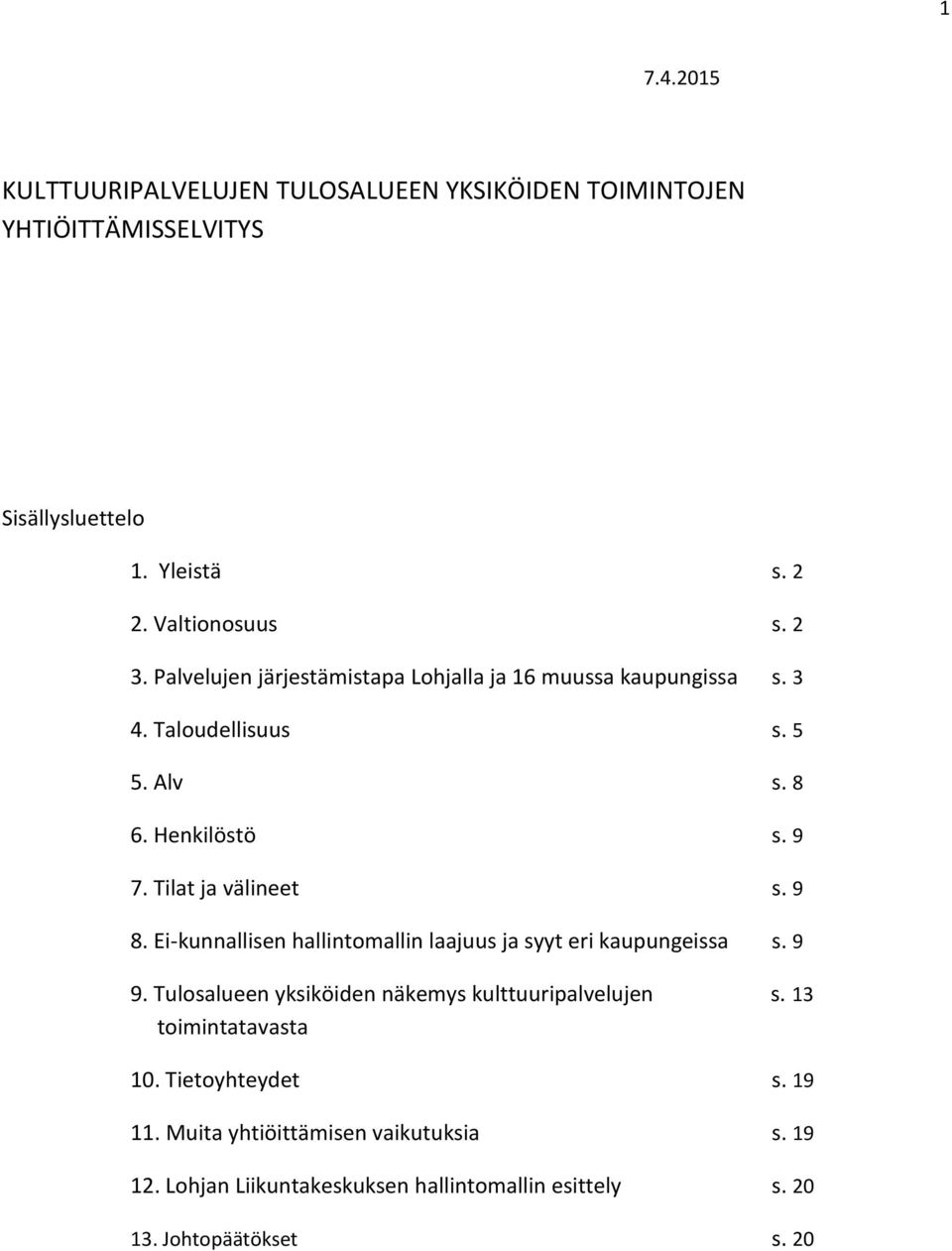 9 8. Ei-kunnallisen hallintomallin laajuus ja syyt eri kaupungeissa s. 9 9. Tulosalueen yksiköiden näkemys kulttuuripalvelujen s.