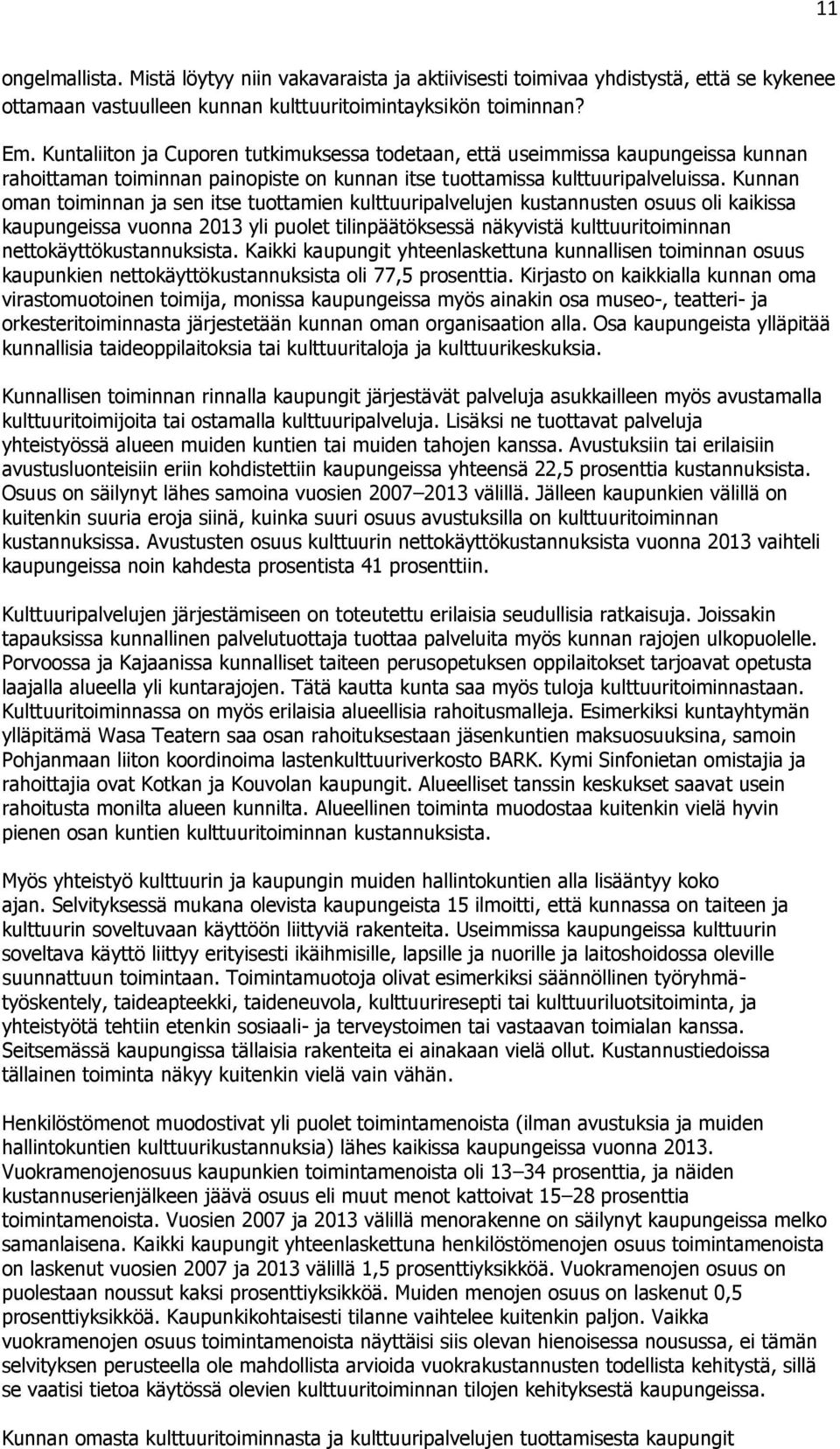 Kunnan oman toiminnan ja sen itse tuottamien kulttuuripalvelujen kustannusten osuus oli kaikissa kaupungeissa vuonna 2013 yli puolet tilinpäätöksessä näkyvistä kulttuuritoiminnan