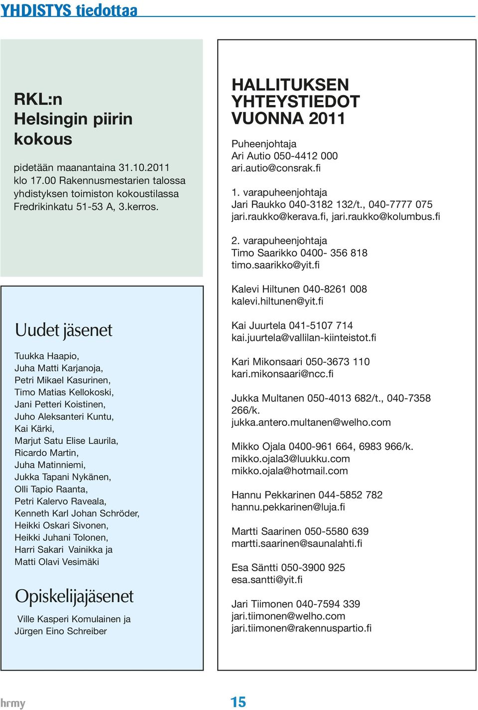 raukko@kolumbus.fi 2. varapuheenjohtaja Timo Saarikko 0400-356 818 timo.saarikko@yit.fi Kalevi Hiltunen 040-8261 008 kalevi.hiltunen@yit.