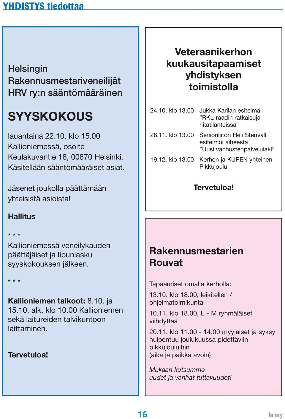 00 Jukka Karilan esitelmä RKL-raadin ratkaisuja riitatilanteissa 28.11. klo 13.00 Senioriliiton Heli Stenvall esitelmöi aiheesta Uusi vanhustenpalvelulaki 19.12. klo 13.00 Kerhon ja KUPEN yhteinen Pikkujoulu Tervetuloa!