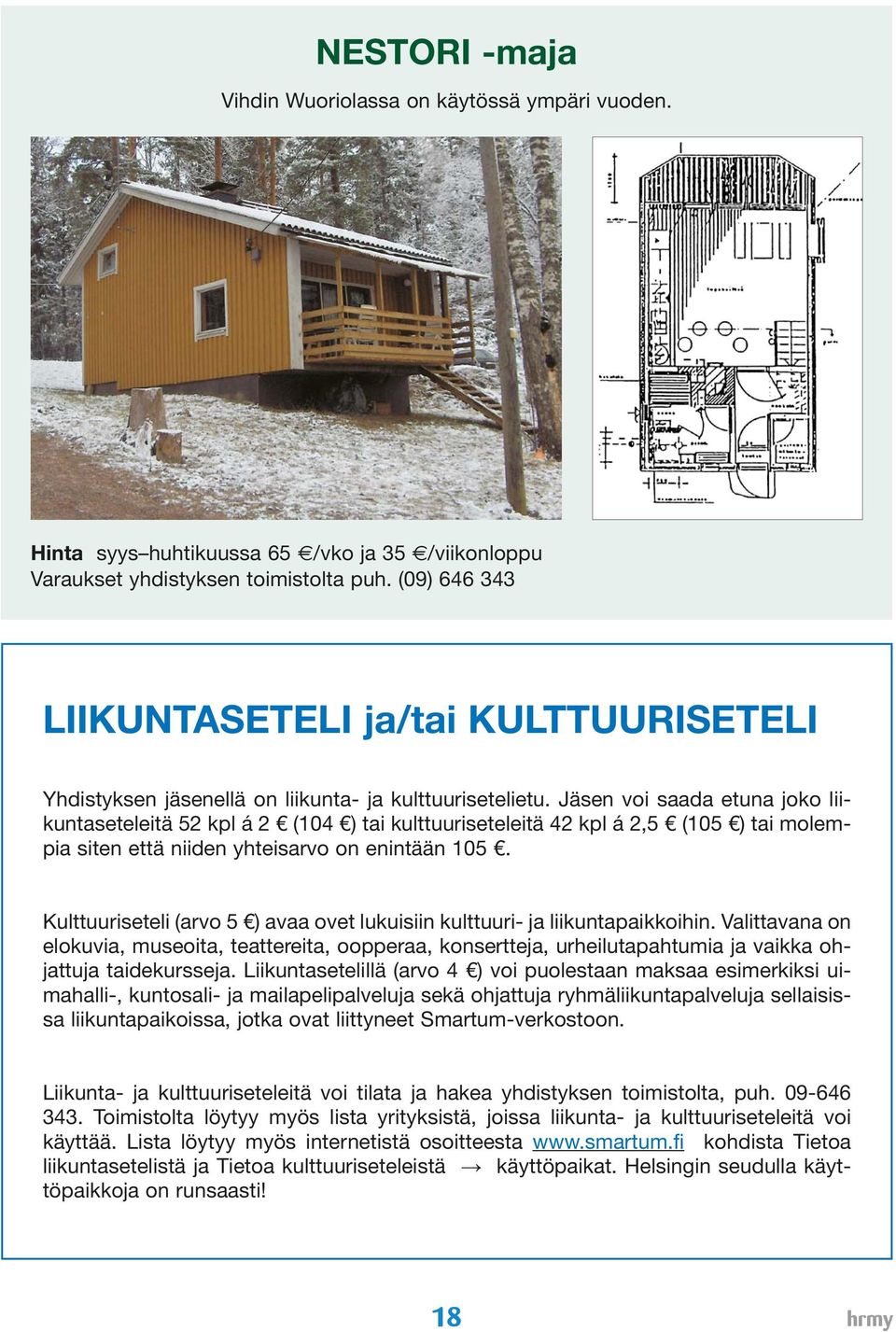 Jäsen voi saada etuna joko liikuntaseteleitä 52 kpl á 2 (104 ) tai kulttuuriseteleitä 42 kpl á 2,5 (105 ) tai molempia siten että niiden yhteisarvo on enintään 105.