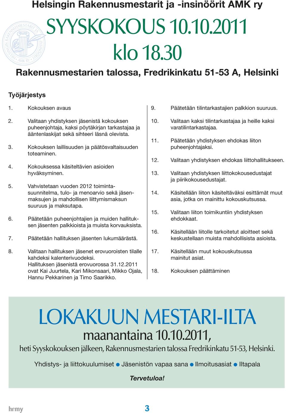 Kokouksessa käsiteltävien asioiden hyväksyminen. 5. Vahvistetaan vuoden 2012 toimintasuunnitelma, tulo- ja menoarvio sekä jäsenmaksujen ja mahdollisen liittymismaksun suuruus ja maksutapa. 6.