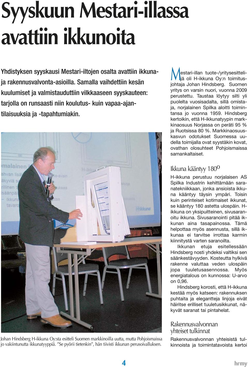 Mestari-illan tuote-/yritysesittelijä oli H-ikkuna Oy:n toimitusjohtaja Johan Hindsberg. Suomen yritys on varsin nuori, vuonna 2009 perustettu.