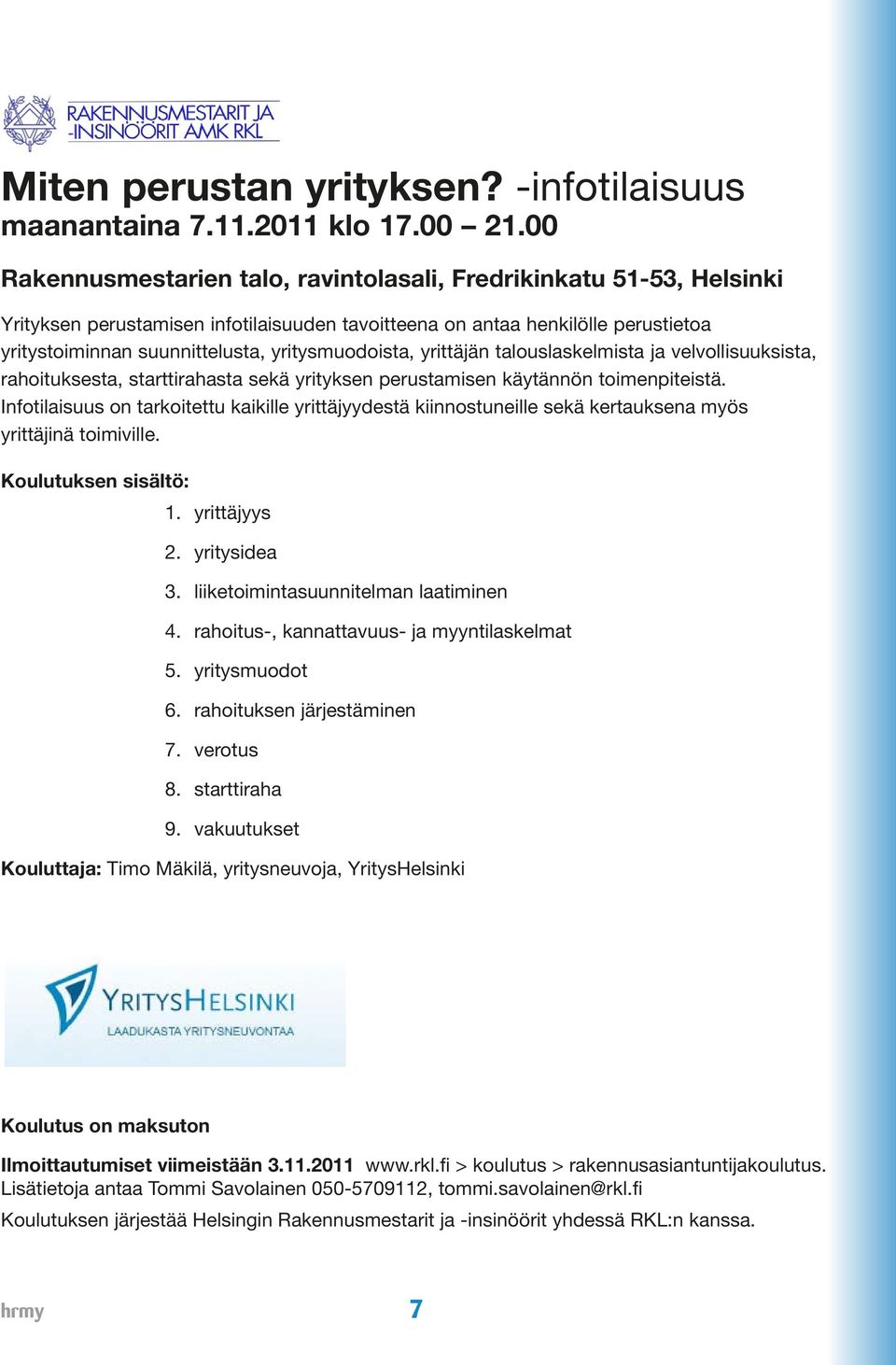 00 Rakennusmestarien talo, ravintolasali, Fredrikinkatu 51-53A, Helsinki Rakennusmestarien talo, ravintolasali, Fredrikinkatu 51-53, Helsinki Miten perustan yrityksen?