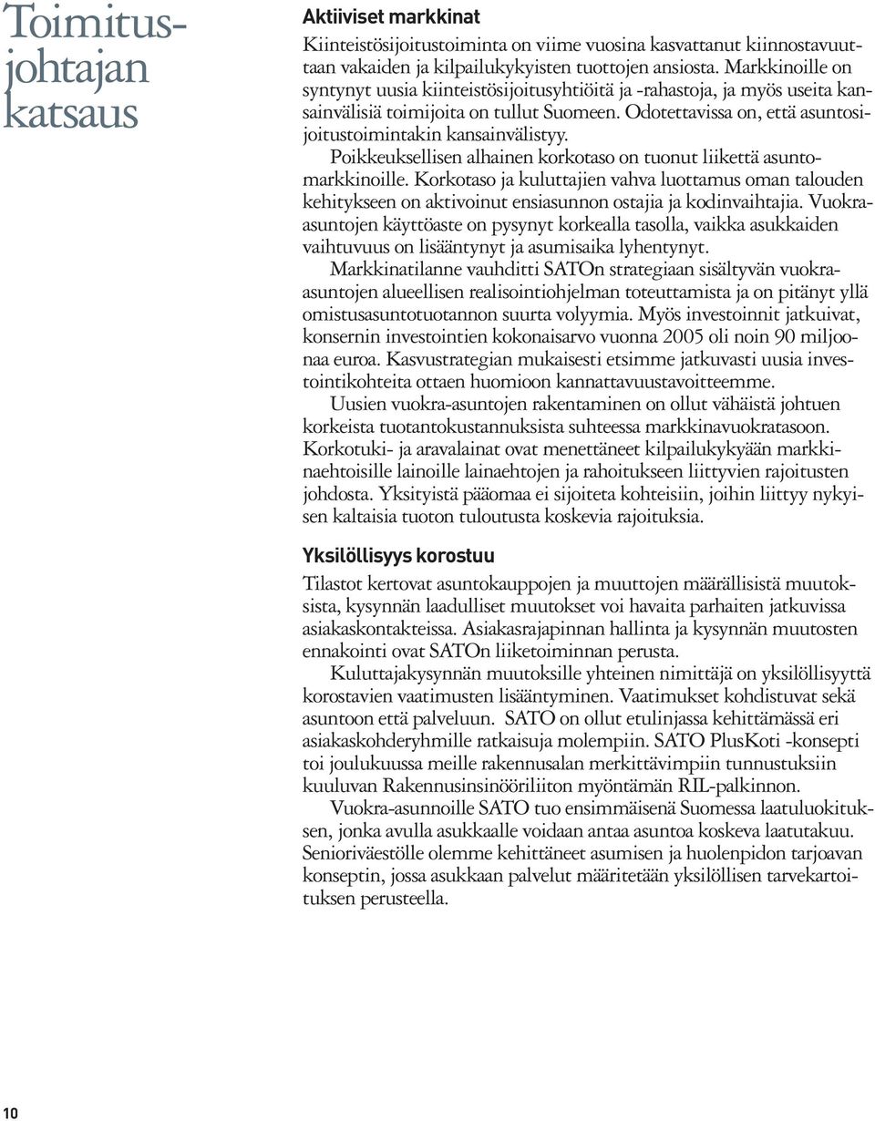 Poikkeuksellisen alhainen korkotaso on tuonut liikettä asuntomarkkinoille. Korkotaso ja kuluttajien vahva luottamus oman talouden kehitykseen on aktivoinut ensiasunnon ostajia ja kodinvaihtajia.