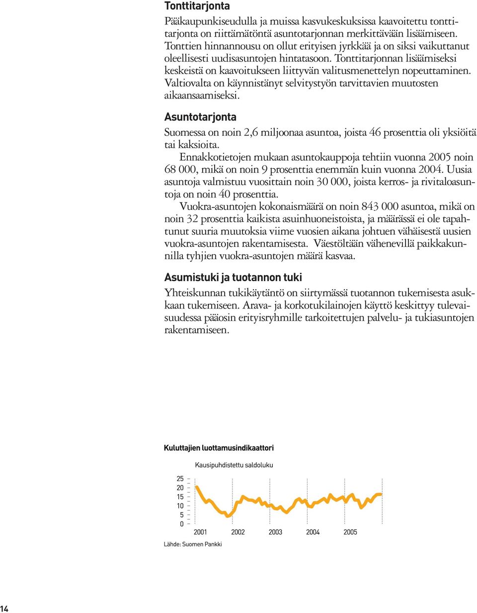 Tonttitarjonnan lisäämiseksi keskeistä on kaavoitukseen liittyvän valitusmenettelyn nopeuttaminen. Valtiovalta on käynnistänyt selvitystyön tarvittavien muutosten aikaansaamiseksi.