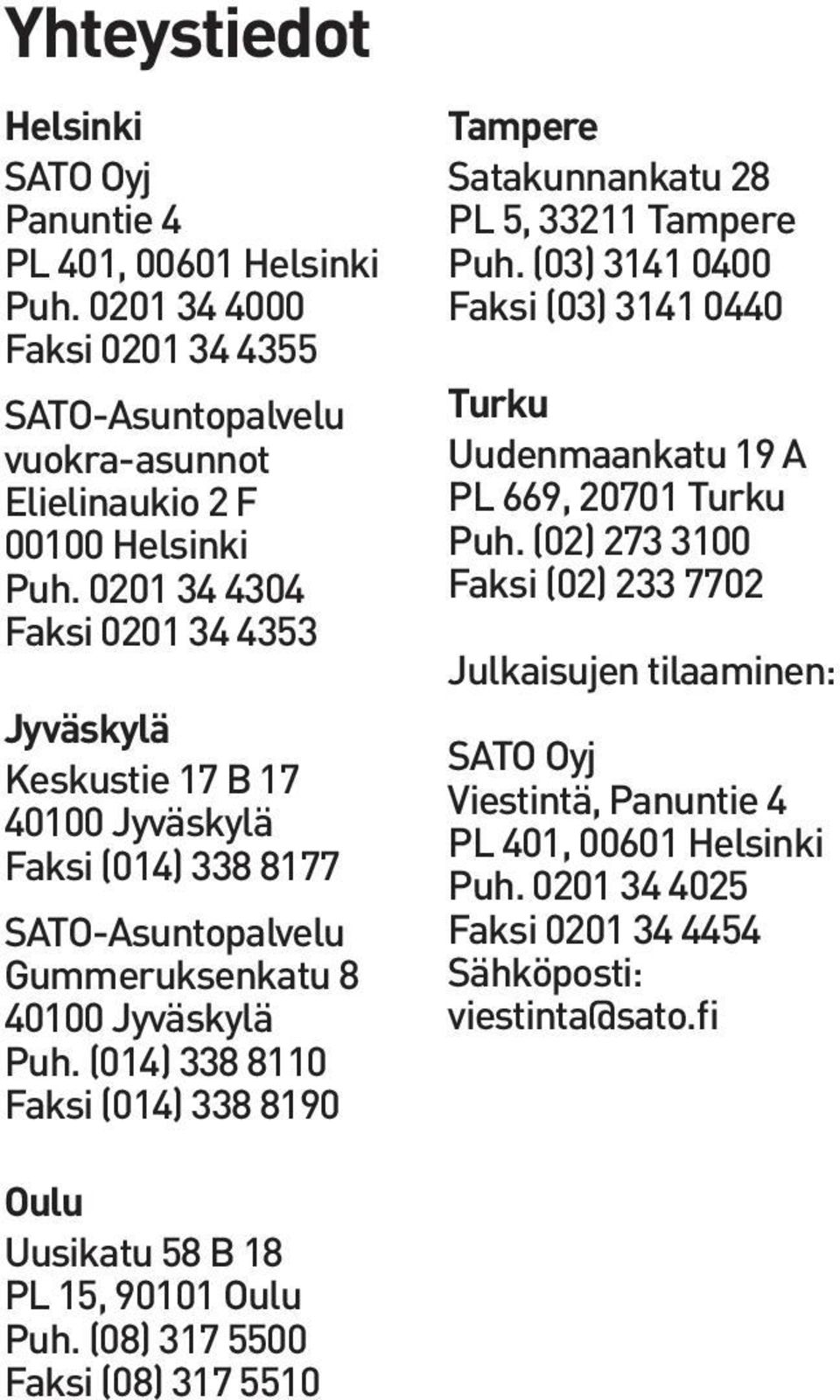 (014) 338 8110 Faksi (014) 338 8190 Tampere Satakunnankatu 28 PL 5, 33211 Tampere Puh. (03) 3141 0400 Faksi (03) 3141 0440 Turku Uudenmaankatu 19 A PL 669, 20701 Turku Puh.