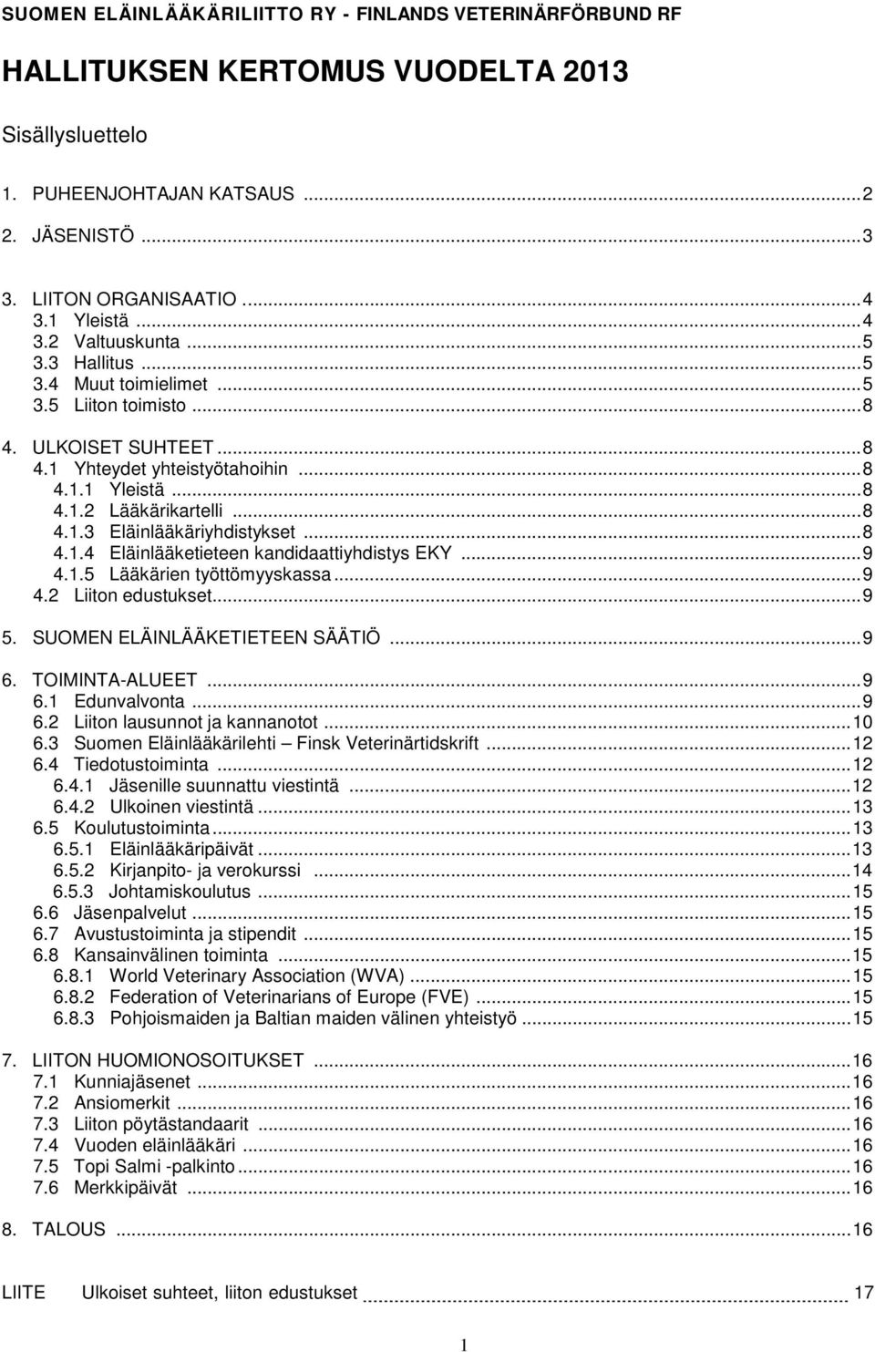 .. 8 4.1.3 Eläinlääkäriyhdistykset... 8 4.1.4 Eläinlääketieteen kandidaattiyhdistys EKY... 9 4.1.5 Lääkärien työttömyyskassa... 9 4.2 Liiton edustukset... 9 5. SUOMEN ELÄINLÄÄKETIETEEN SÄÄTIÖ... 9 6.