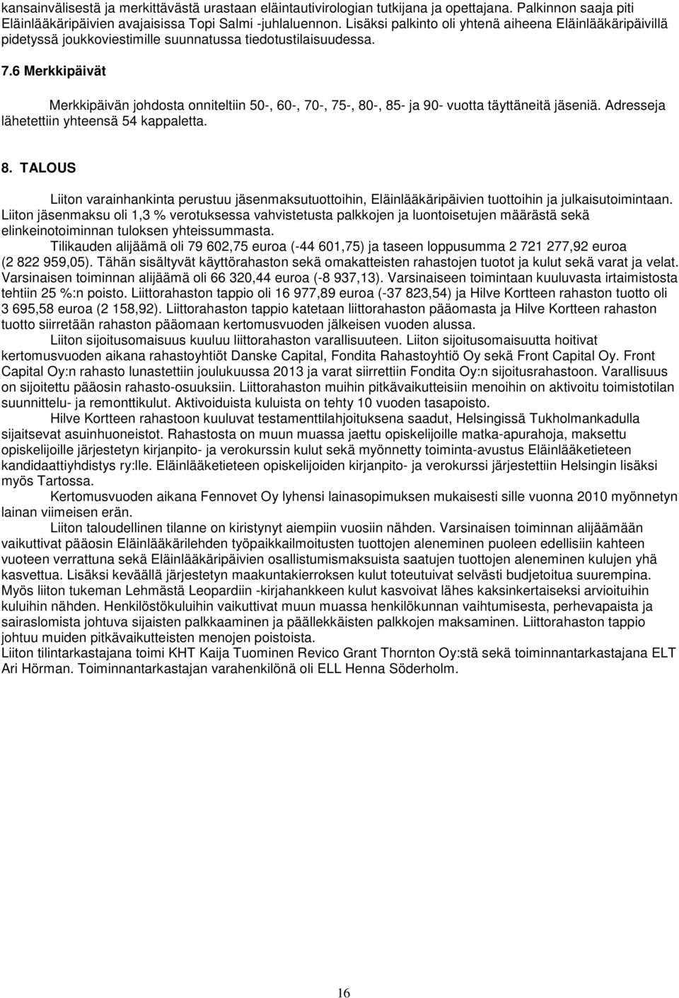 6 Merkkipäivät Merkkipäivän johdosta onniteltiin 50-, 60-, 70-, 75-, 80-, 85- ja 90- vuotta täyttäneitä jäseniä. Adresseja lähetettiin yhteensä 54 kappaletta. 8. TALOUS Liiton varainhankinta perustuu jäsenmaksutuottoihin, Eläinlääkäripäivien tuottoihin ja julkaisutoimintaan.