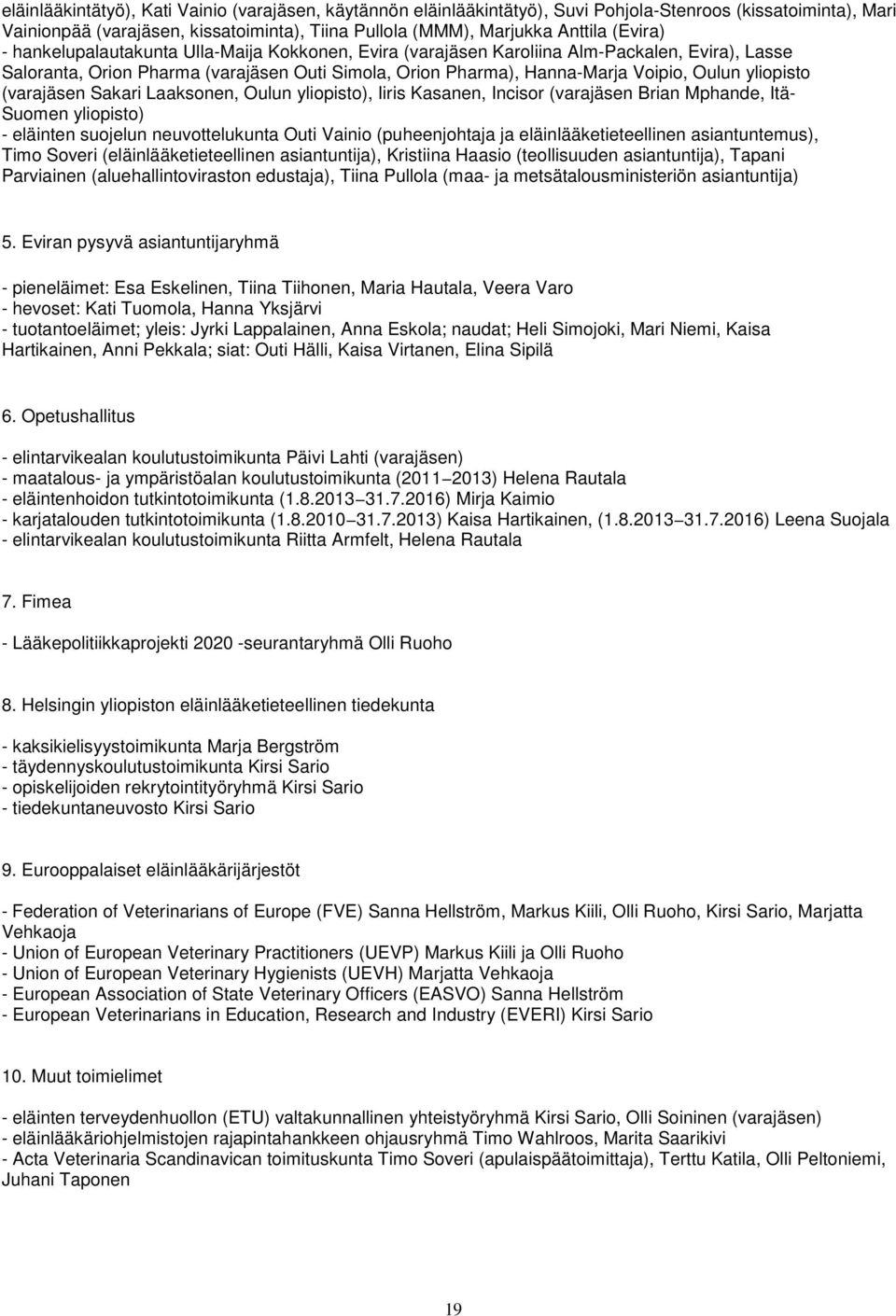 yliopisto (varajäsen Sakari Laaksonen, Oulun yliopisto), Iiris Kasanen, Incisor (varajäsen Brian Mphande, Itä- Suomen yliopisto) - eläinten suojelun neuvottelukunta Outi Vainio (puheenjohtaja ja