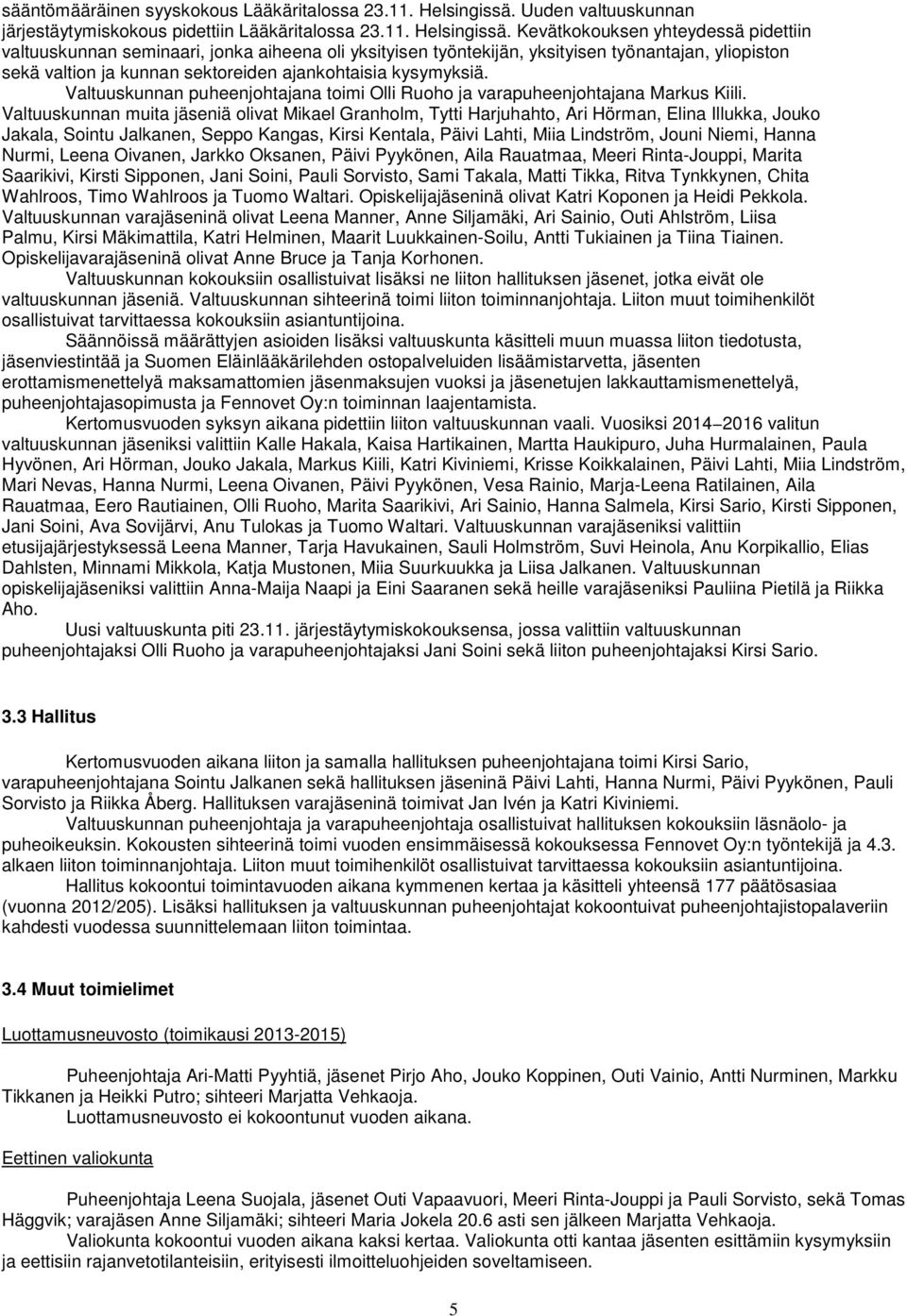 Kevätkokouksen yhteydessä pidettiin valtuuskunnan seminaari, jonka aiheena oli yksityisen työntekijän, yksityisen työnantajan, yliopiston sekä valtion ja kunnan sektoreiden ajankohtaisia kysymyksiä.