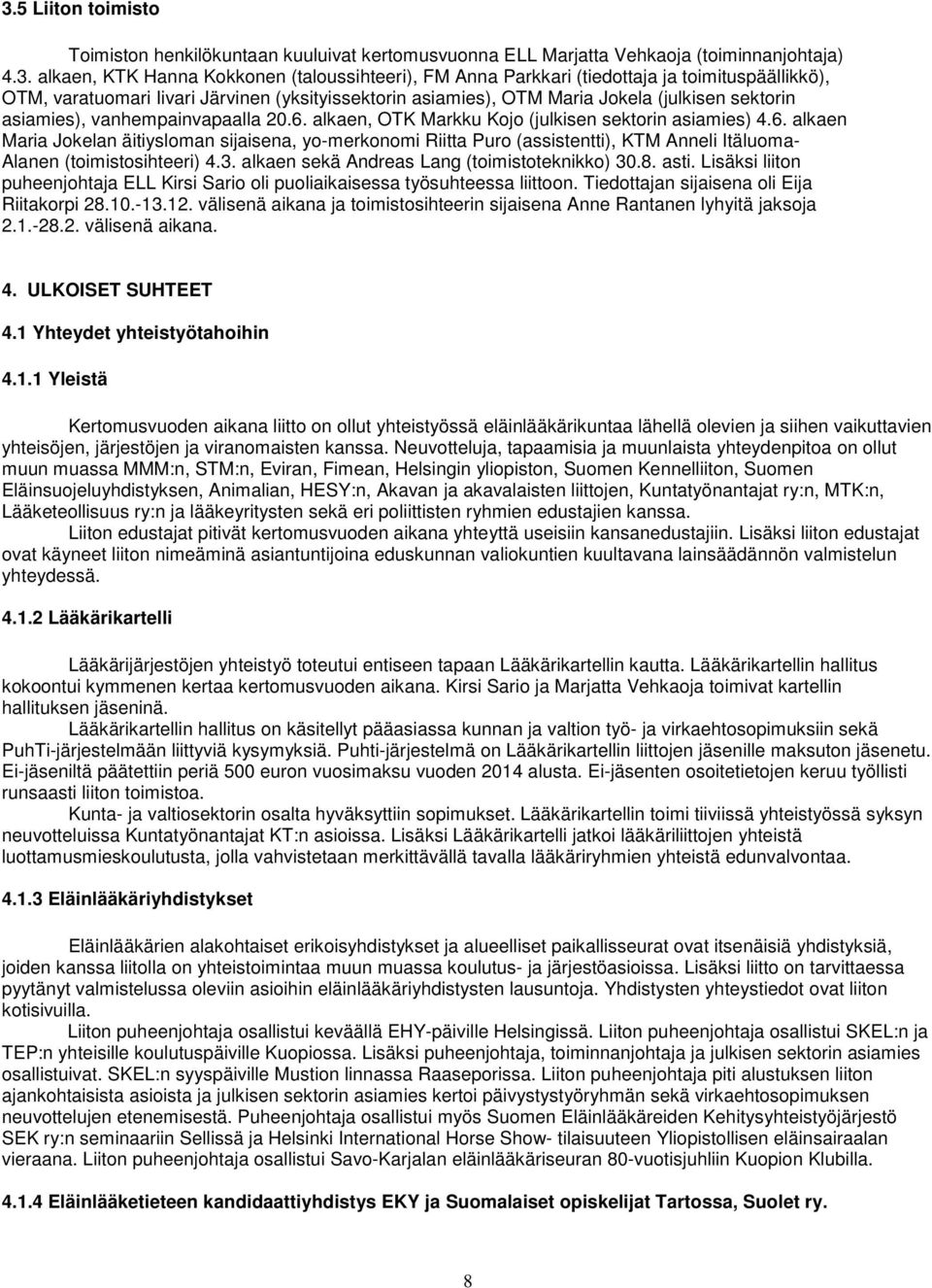 alkaen, OTK Markku Kojo (julkisen sektorin asiamies) 4.6. alkaen Maria Jokelan äitiysloman sijaisena, yo-merkonomi Riitta Puro (assistentti), KTM Anneli Itäluoma- Alanen (toimistosihteeri) 4.3.