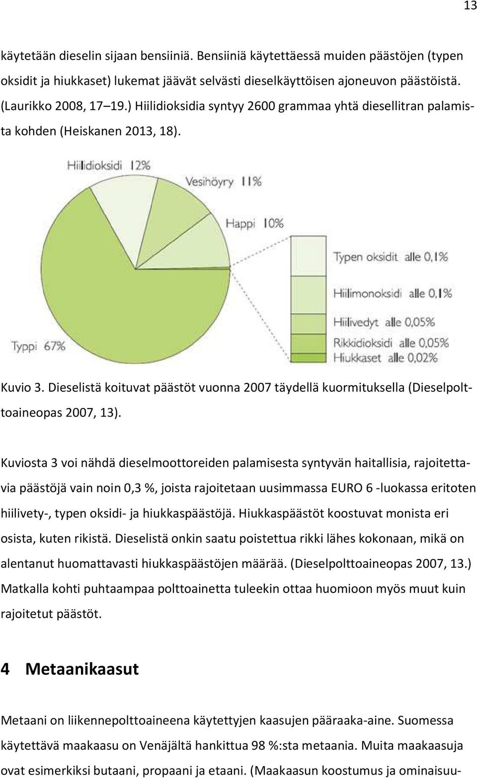 Kuviosta 3 voi nähdä dieselmoottoreiden palamisesta syntyvän haitallisia, rajoitettavia päästöjä vain noin 0,3 %, joista rajoitetaan uusimmassa EURO 6 -luokassa eritoten hiilivety-, typen oksidi- ja