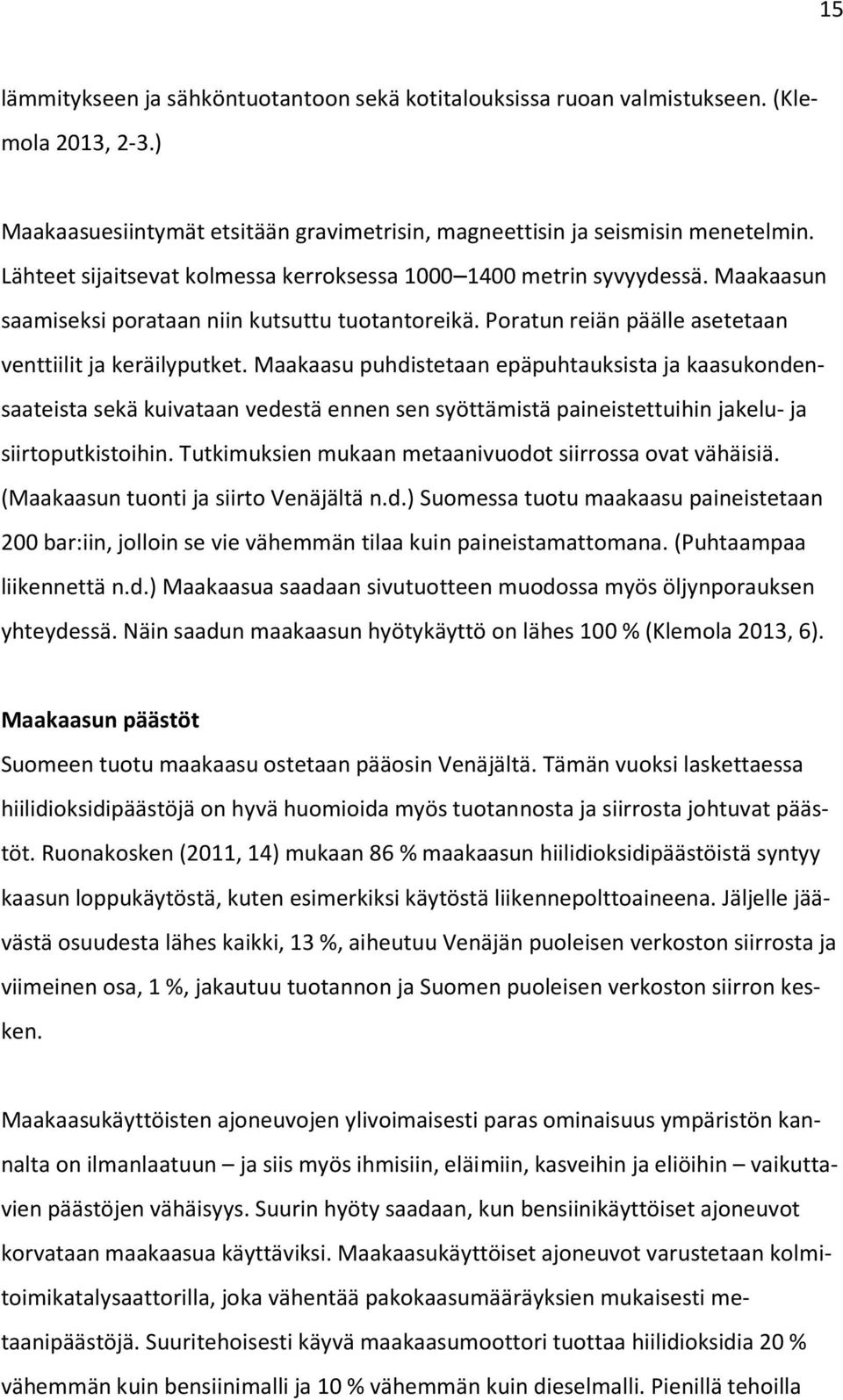 Maakaasu puhdistetaan epäpuhtauksista ja kaasukondensaateista sekä kuivataan vedestä ennen sen syöttämistä paineistettuihin jakelu- ja siirtoputkistoihin.