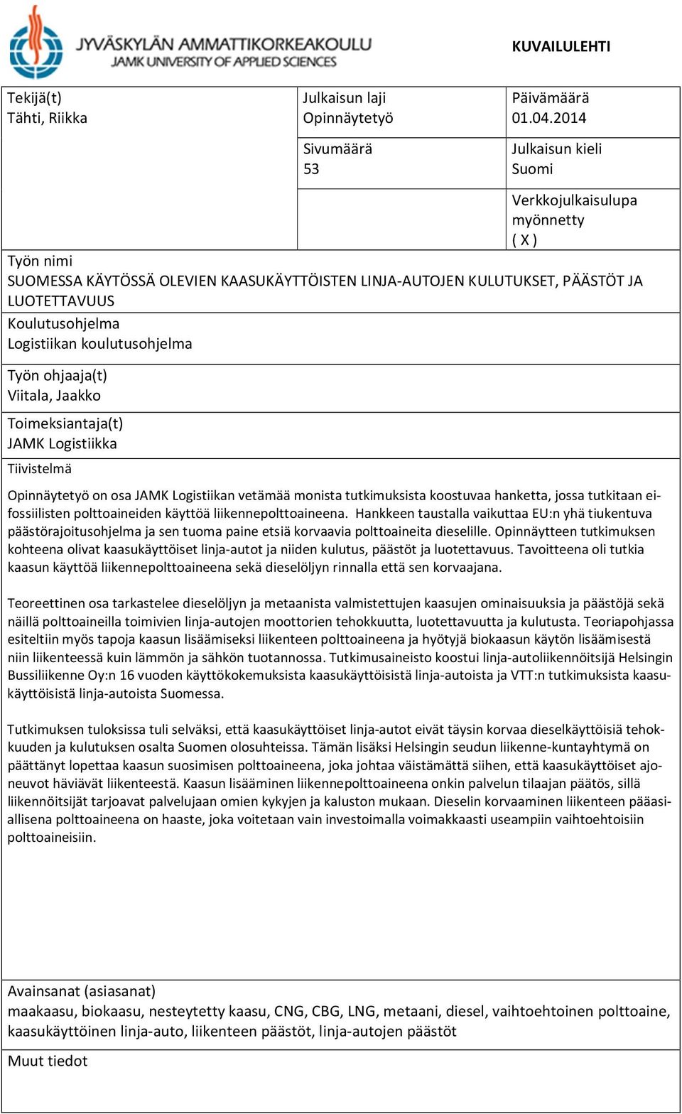 koulutusohjelma Työn ohjaaja(t) Viitala, Jaakko Toimeksiantaja(t) JAMK Logistiikka Tiivistelmä Opinnäytetyö on osa JAMK Logistiikan vetämää monista tutkimuksista koostuvaa hanketta, jossa tutkitaan