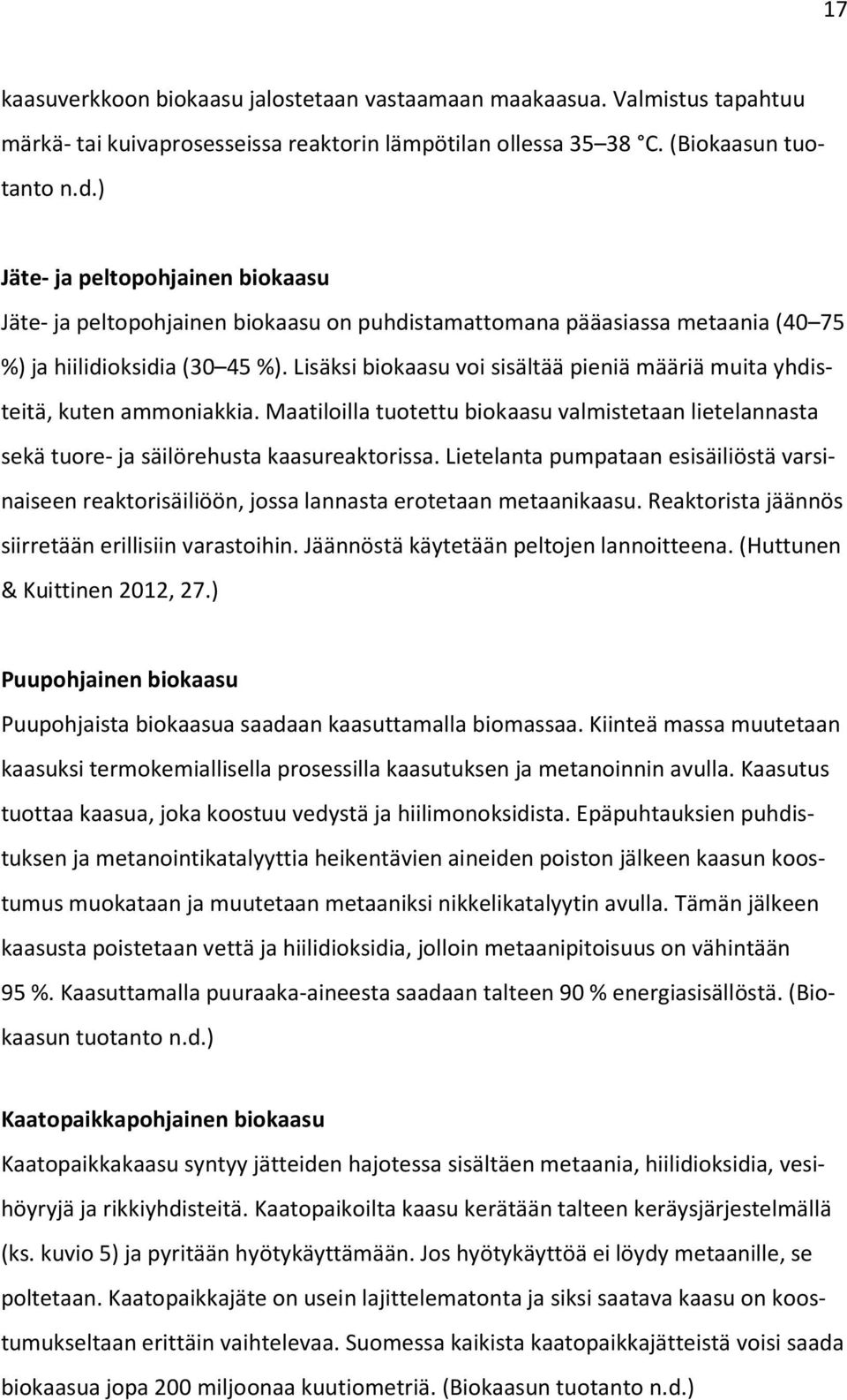 Lisäksi biokaasu voi sisältää pieniä määriä muita yhdisteitä, kuten ammoniakkia. Maatiloilla tuotettu biokaasu valmistetaan lietelannasta sekä tuore- ja säilörehusta kaasureaktorissa.