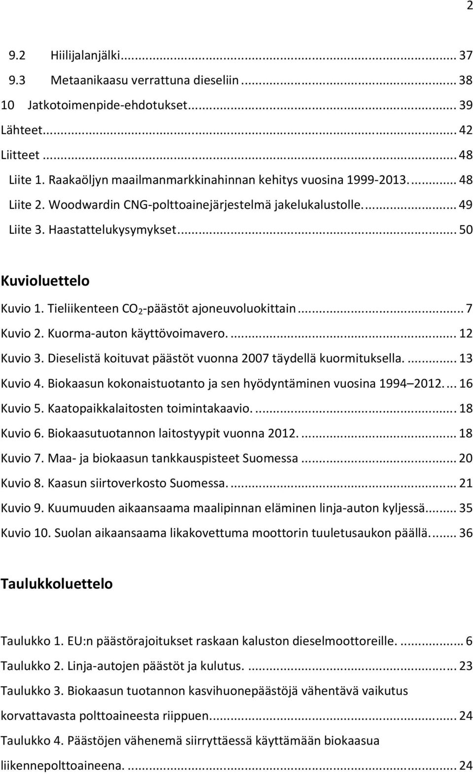 Tieliikenteen CO 2 -päästöt ajoneuvoluokittain... 7 Kuvio 2. Kuorma-auton käyttövoimavero.... 12 Kuvio 3. Dieselistä koituvat päästöt vuonna 2007 täydellä kuormituksella.... 13 Kuvio 4.