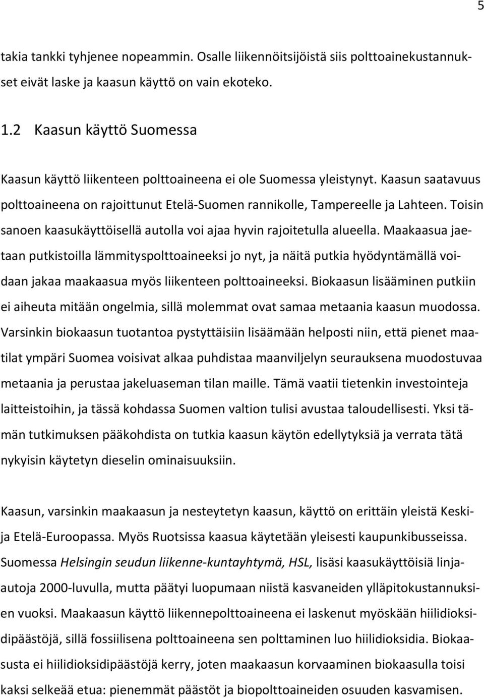 Toisin sanoen kaasukäyttöisellä autolla voi ajaa hyvin rajoitetulla alueella.