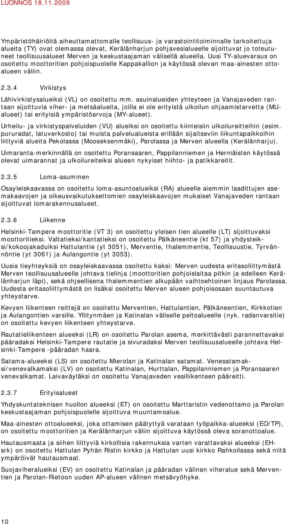 teollisuusalueet Merven ja keskustaajaman välisellä alueella. Uusi TY-aluevaraus on osoitettu moottoritien pohjoispuolelle Kappakallion ja käytössä olevan maa-ainesten ottoalueen väliin. 2.3.