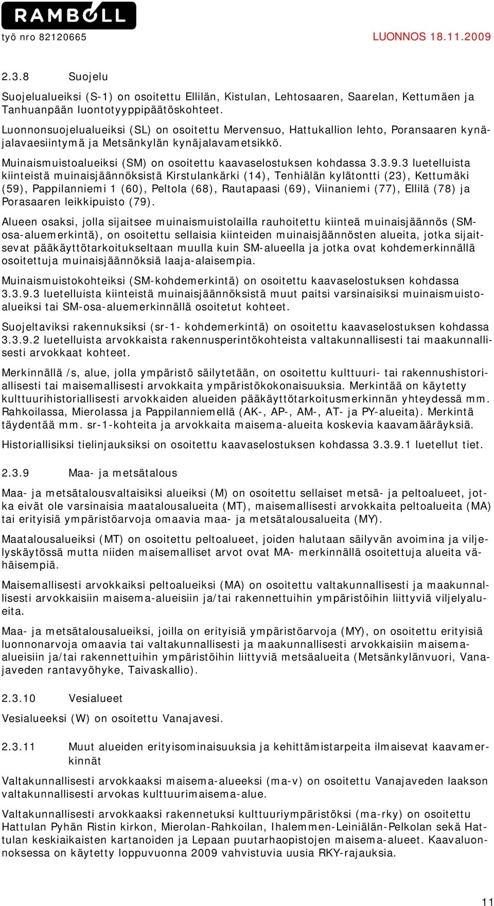 Muinaismuistoalueiksi (SM) on osoitettu kaavaselostuksen kohdassa 3.3.9.