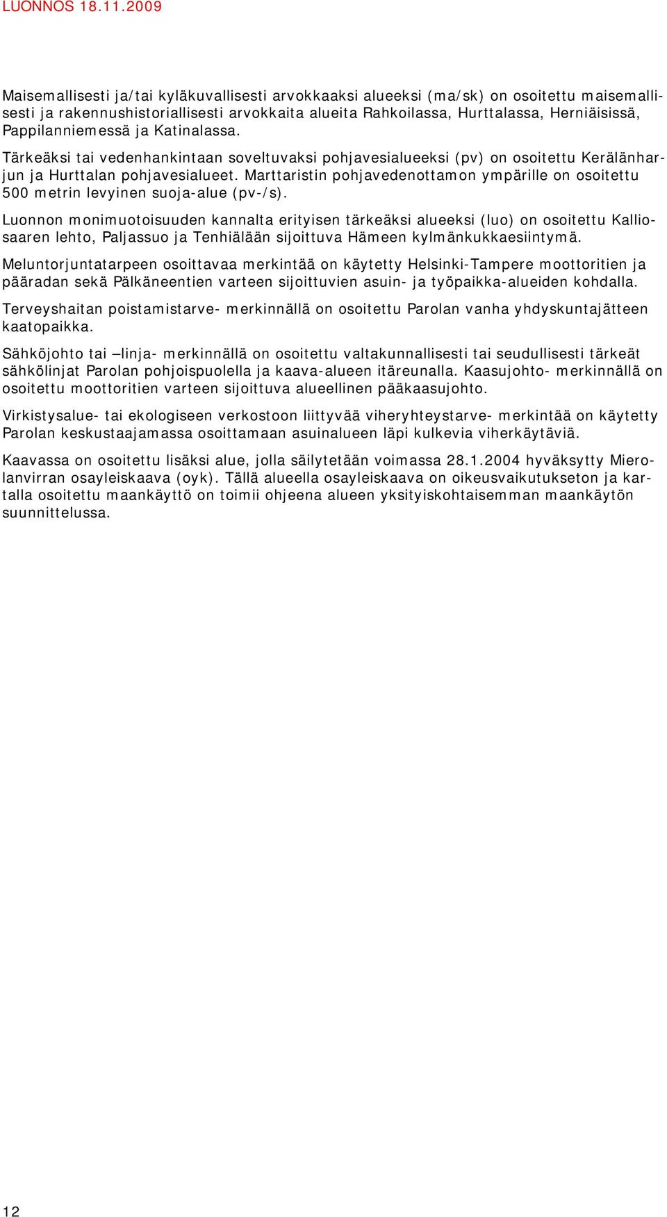 Pappilanniemessä ja Katinalassa. Tärkeäksi tai vedenhankintaan soveltuvaksi pohjavesialueeksi (pv) on osoitettu Kerälänharjun ja Hurttalan pohjavesialueet.