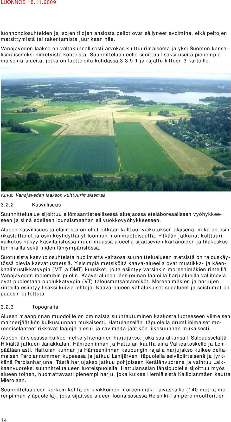 Suunnittelualueelle sijoittuu lisäksi useita pienempiä maisema-alueita, jotka on luetteloitu kohdassa 3.3.9.1 ja rajattu liitteen 3 kartoille. Kuva: Vanajaveden laakson kulttuurimaisemaa 3.2.