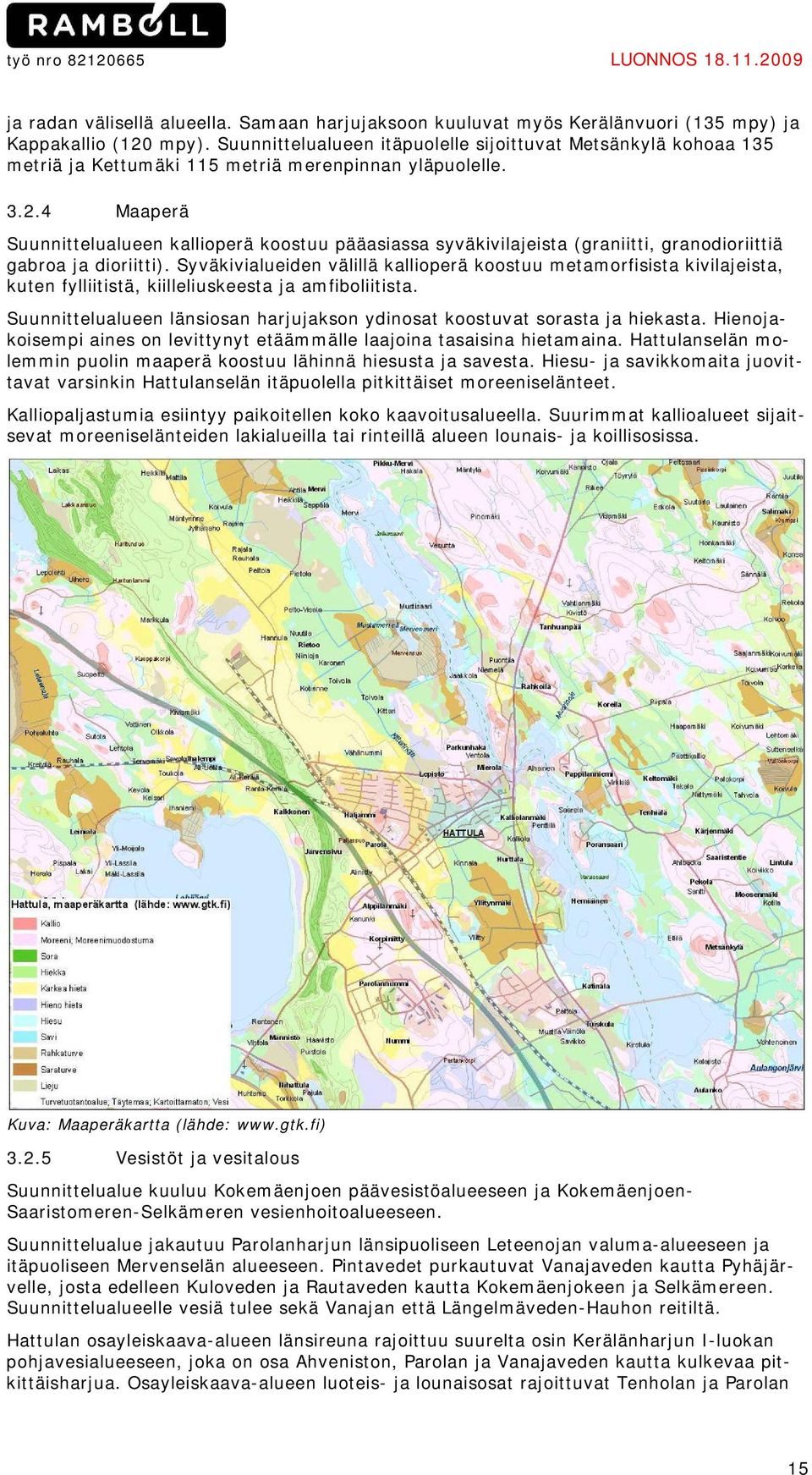 4 Maaperä Suunnittelualueen kallioperä koostuu pääasiassa syväkivilajeista (graniitti, granodioriittiä gabroa ja dioriitti).
