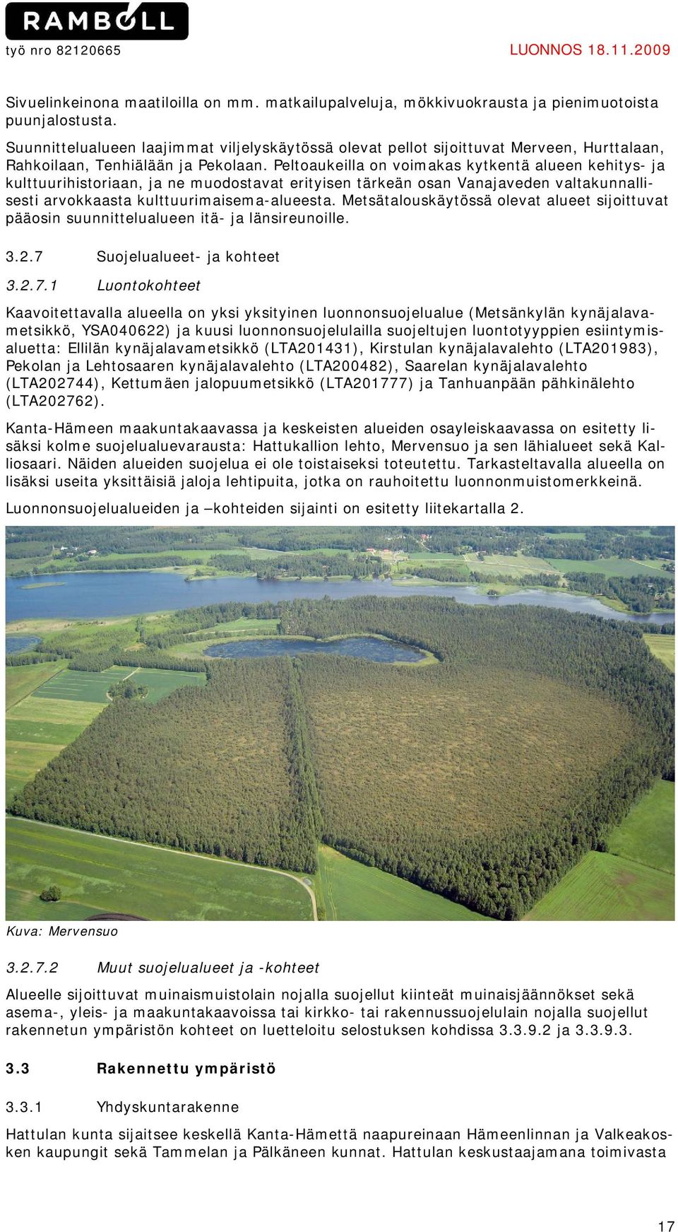 Peltoaukeilla on voimakas kytkentä alueen kehitys- ja kulttuurihistoriaan, ja ne muodostavat erityisen tärkeän osan Vanajaveden valtakunnallisesti arvokkaasta kulttuurimaisema-alueesta.