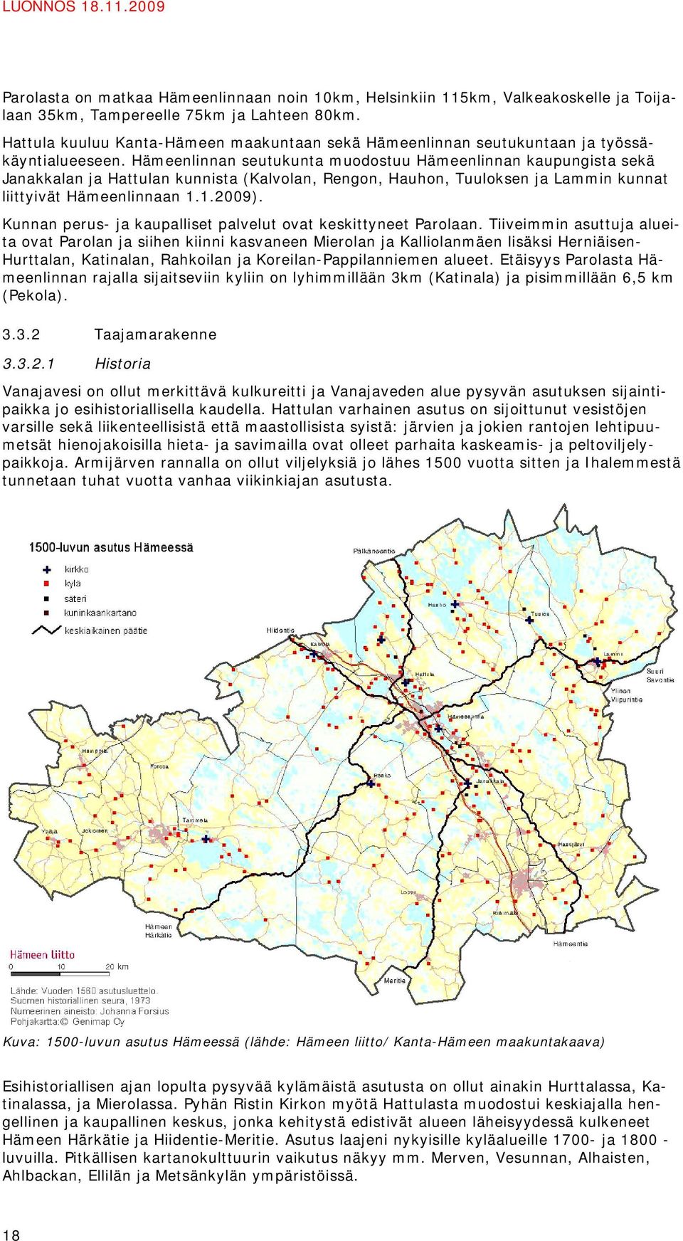 Hämeenlinnan seutukunta muodostuu Hämeenlinnan kaupungista sekä Janakkalan ja Hattulan kunnista (Kalvolan, Rengon, Hauhon, Tuuloksen ja Lammin kunnat liittyivät Hämeenlinnaan 1.1.2009).