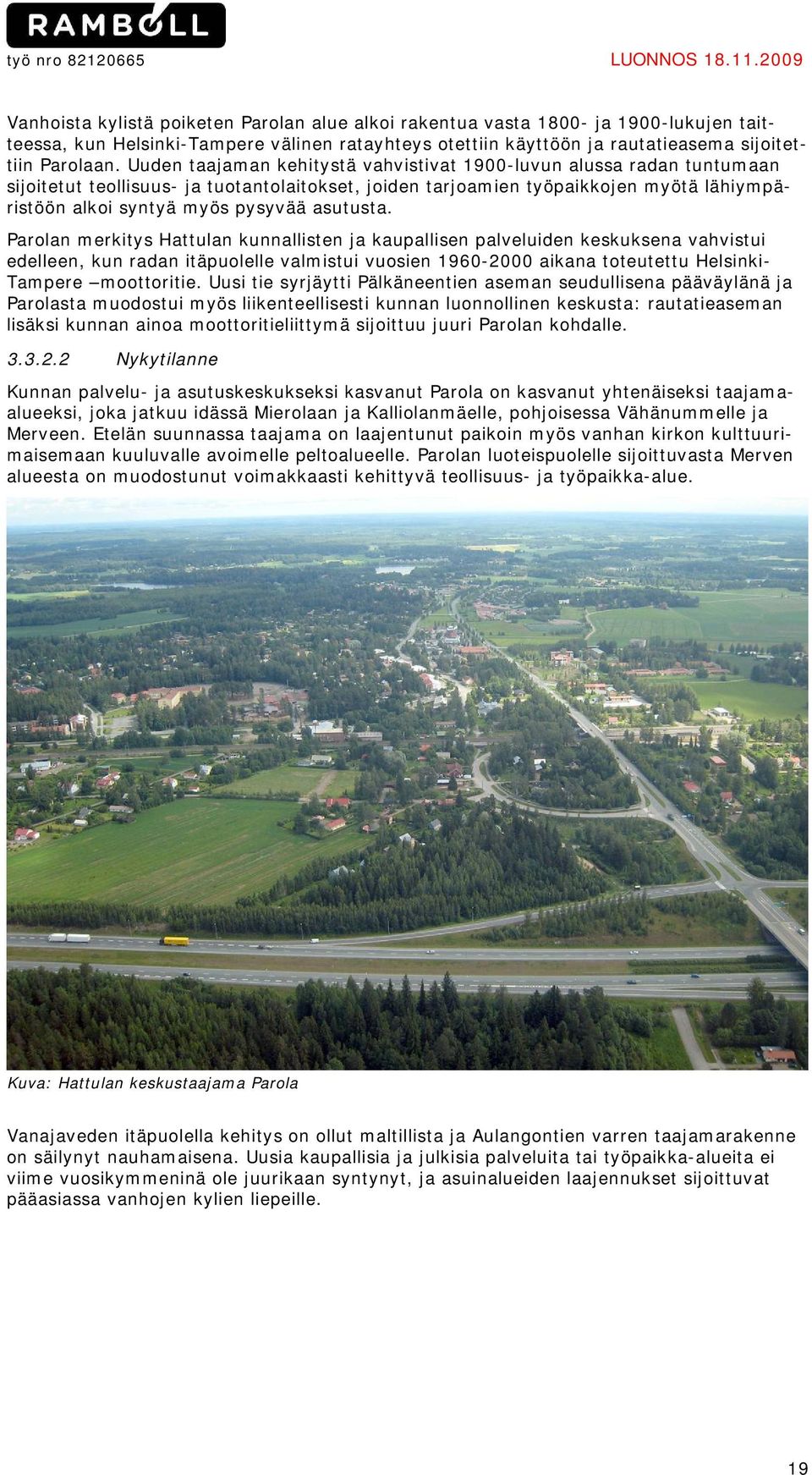Uuden taajaman kehitystä vahvistivat 1900-luvun alussa radan tuntumaan sijoitetut teollisuus- ja tuotantolaitokset, joiden tarjoamien työpaikkojen myötä lähiympäristöön alkoi syntyä myös pysyvää
