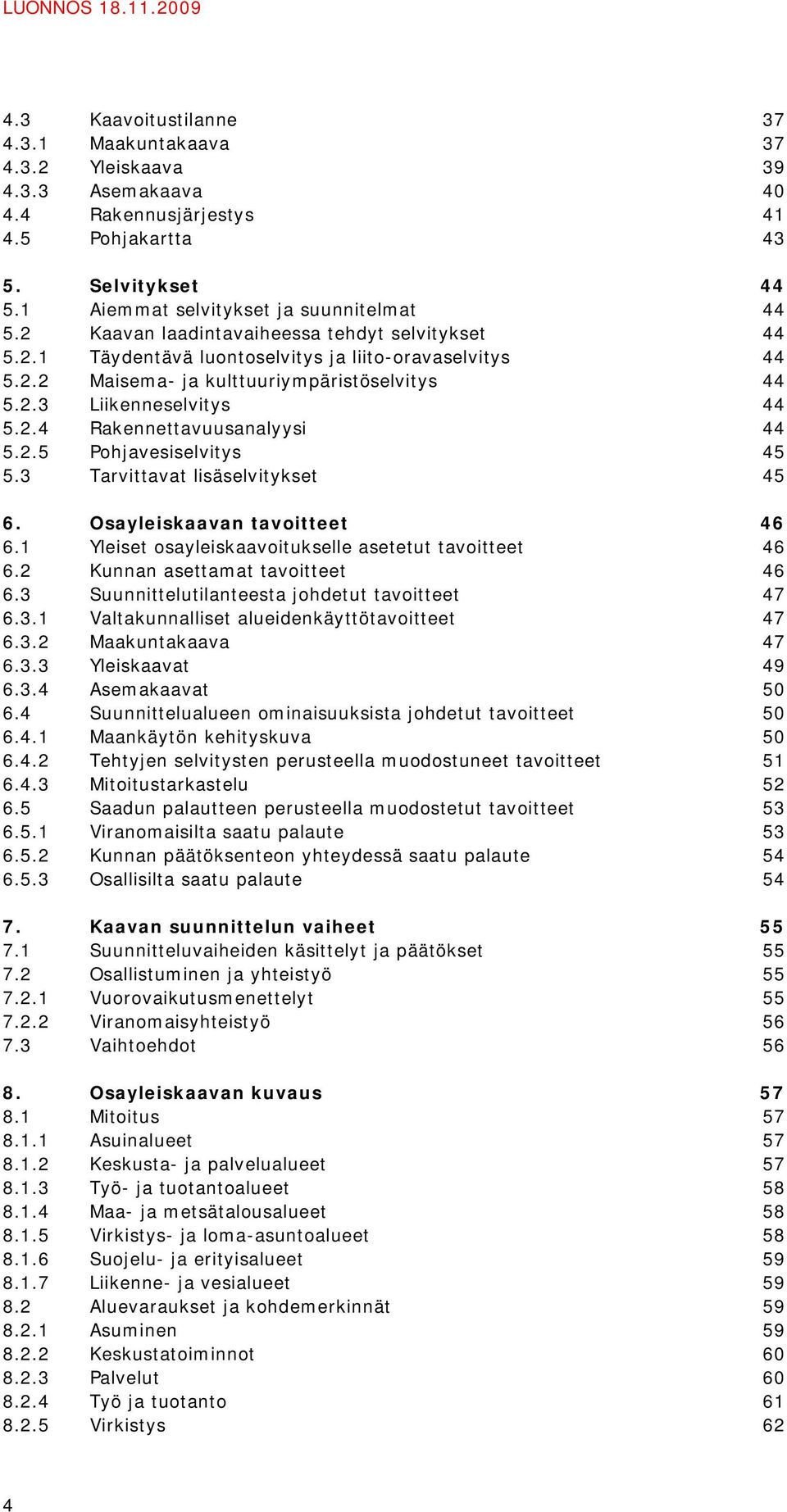 2.3 Liikenneselvitys 44 5.2.4 Rakennettavuusanalyysi 44 5.2.5 Pohjavesiselvitys 45 5.3 Tarvittavat lisäselvitykset 45 6. Osayleiskaavan tavoitteet 46 6.