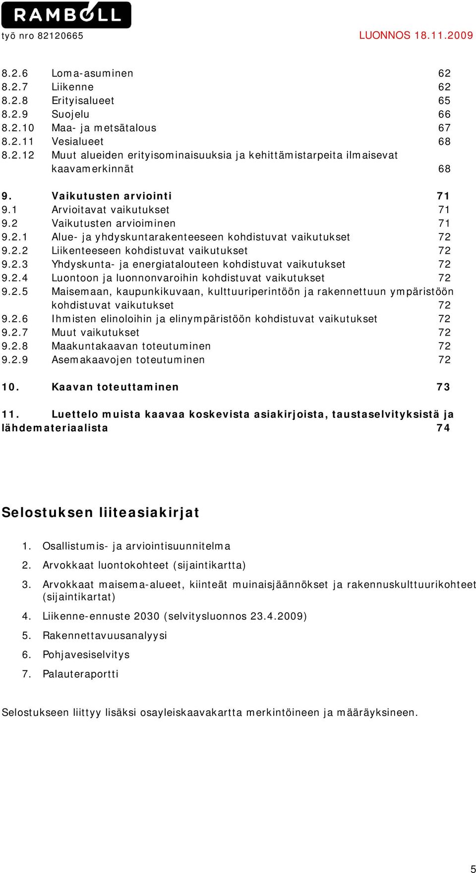 2.3 Yhdyskunta- ja energiatalouteen kohdistuvat vaikutukset 72 9.2.4 Luontoon ja luonnonvaroihin kohdistuvat vaikutukset 72 9.2.5 Maisemaan, kaupunkikuvaan, kulttuuriperintöön ja rakennettuun ympäristöön kohdistuvat vaikutukset 72 9.
